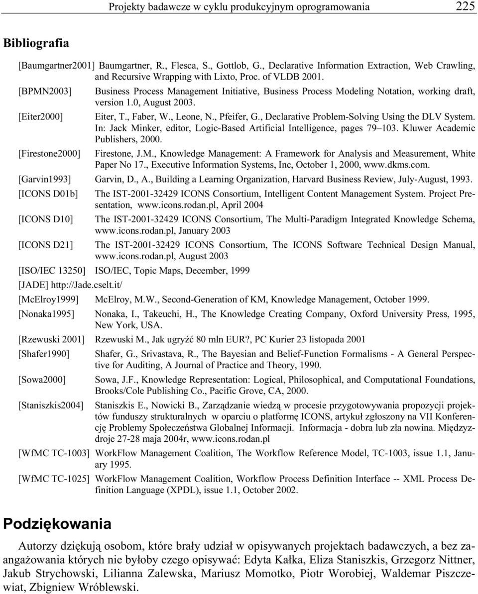 [BPMN2003] Business Process Management Initiative, Business Process Modeling Notation, working draft, version 1.0, August 2003. [Eiter2000] Eiter, T., Faber, W., Leone, N., Pfeifer, G.