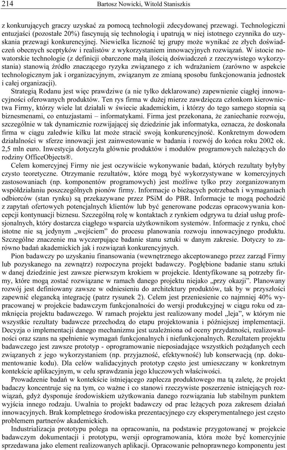 Niewielka liczność tej grupy może wynikać ze złych doświadczeń obecnych sceptyków i realistów z wykorzystaniem innowacyjnych rozwiązań.