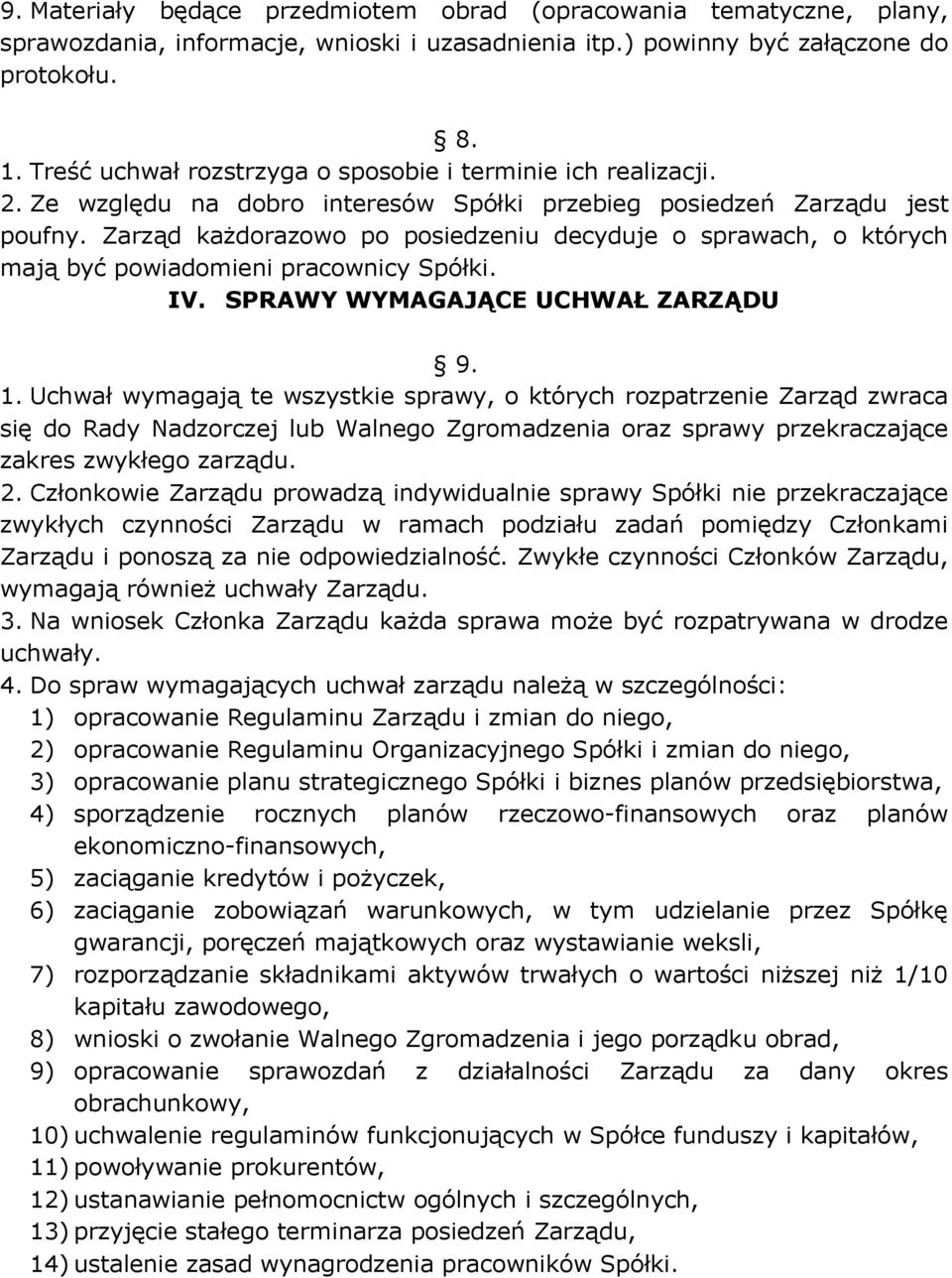 Zarząd każdorazowo po posiedzeniu decyduje o sprawach, o których mają być powiadomieni pracownicy Spółki. IV. SPRAWY WYMAGAJĄCE UCHWAŁ ZARZĄDU 9. 1.