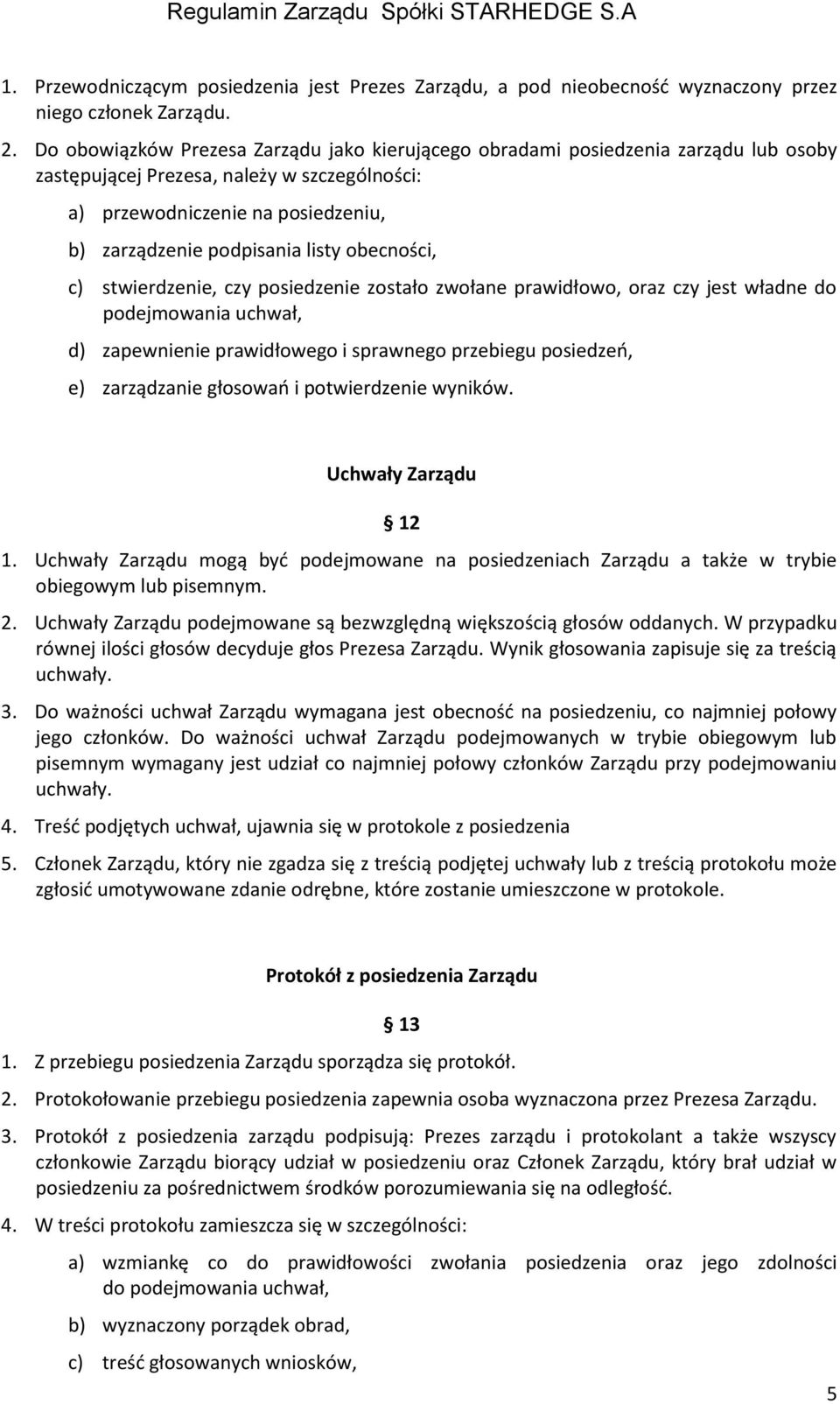 obecności, c) stwierdzenie, czy posiedzenie zostało zwołane prawidłowo, oraz czy jest władne do podejmowania uchwał, d) zapewnienie prawidłowego i sprawnego przebiegu posiedzeń, e) zarządzanie