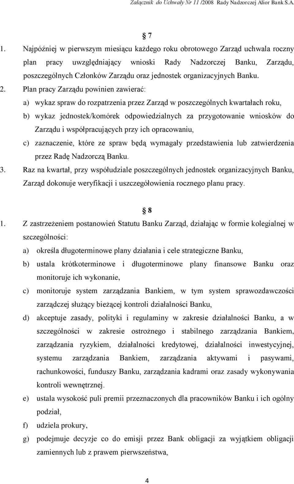 Plan pracy Zarządu powinien zawierać: a) wykaz spraw do rozpatrzenia przez Zarząd w poszczególnych kwartałach roku, b) wykaz jednostek/komórek odpowiedzialnych za przygotowanie wniosków do Zarządu i