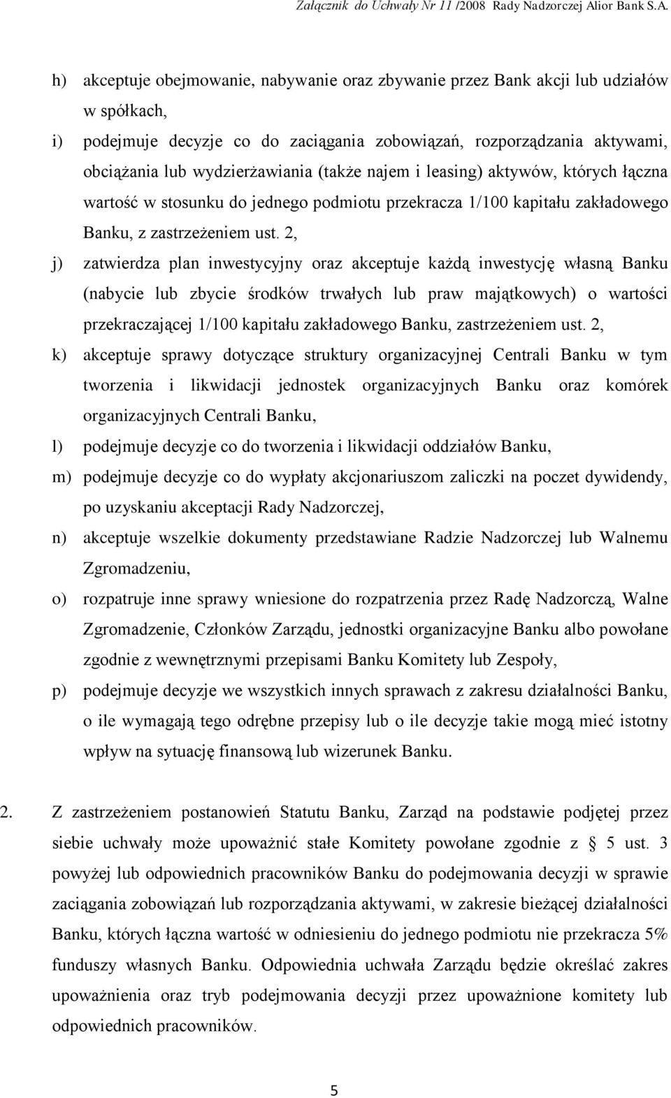 2, j) zatwierdza plan inwestycyjny oraz akceptuje każdą inwestycję własną Banku (nabycie lub zbycie środków trwałych lub praw majątkowych) o wartości przekraczającej 1/100 kapitału zakładowego Banku,