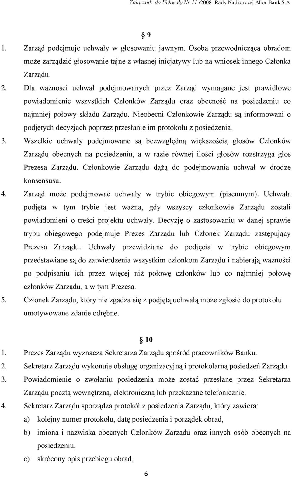 Nieobecni Członkowie Zarządu są informowani o podjętych decyzjach poprzez przesłanie im protokołu z posiedzenia. 3.