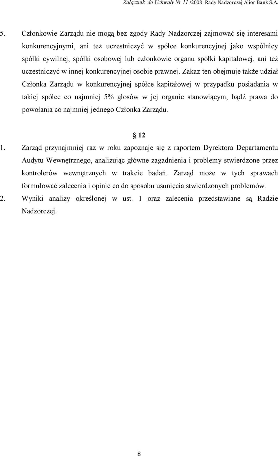 Zakaz ten obejmuje także udział Członka Zarządu w konkurencyjnej spółce kapitałowej w przypadku posiadania w takiej spółce co najmniej 5% głosów w jej organie stanowiącym, bądź prawa do powołania co