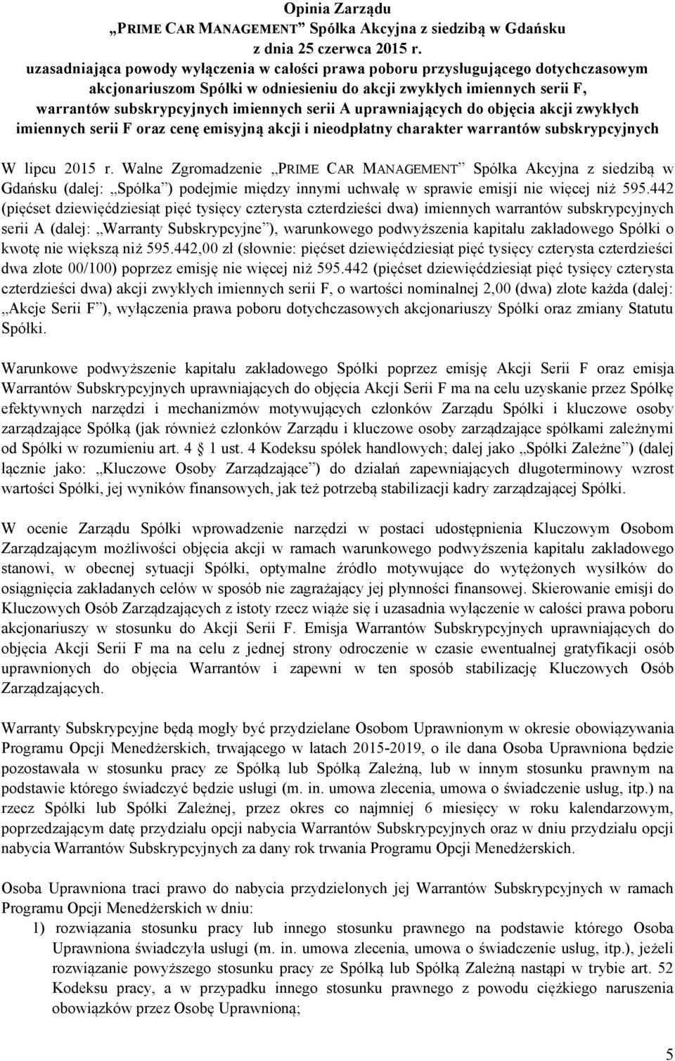 serii A uprawniających do objęcia akcji zwykłych imiennych serii F oraz cenę emisyjną akcji i nieodpłatny charakter warrantów subskrypcyjnych W lipcu 2015 r.