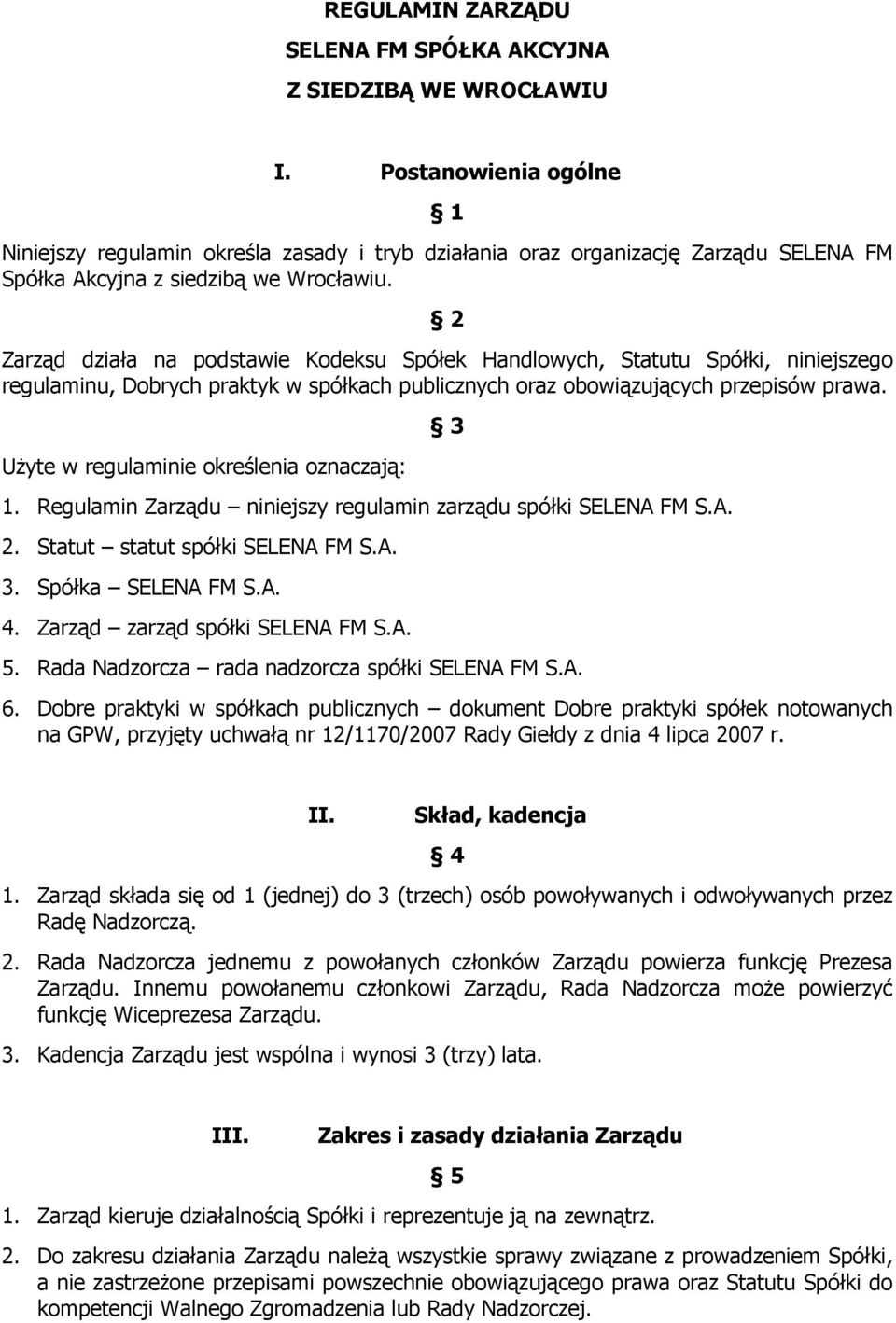 2 Zarząd działa na podstawie Kodeksu Spółek Handlowych, Statutu Spółki, niniejszego regulaminu, Dobrych praktyk w spółkach publicznych oraz obowiązujących przepisów prawa.