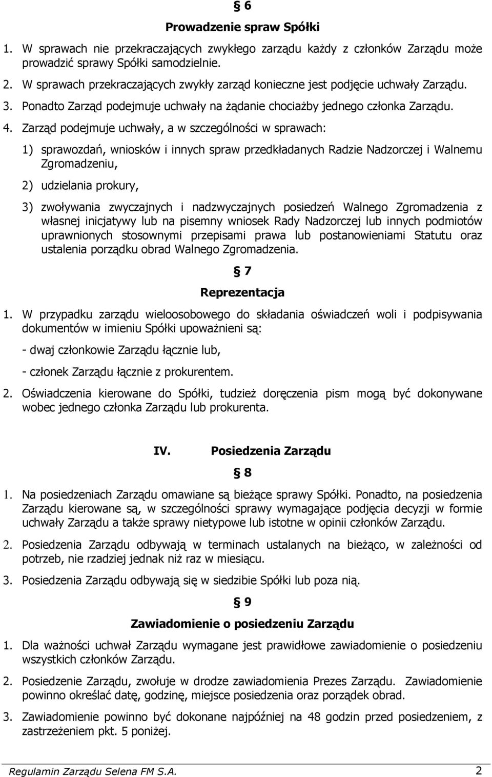 Zarząd podejmuje uchwały, a w szczególności w sprawach: 1) sprawozdań, wniosków i innych spraw przedkładanych Radzie Nadzorczej i Walnemu Zgromadzeniu, 2) udzielania prokury, 3) zwoływania