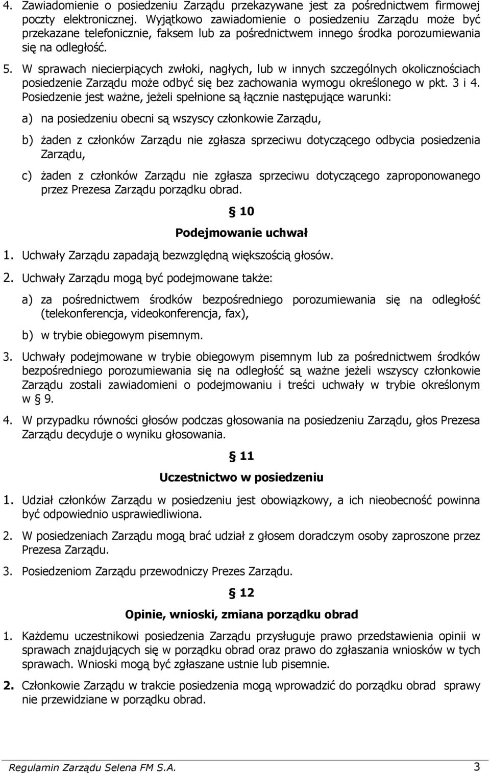 W sprawach niecierpiących zwłoki, nagłych, lub w innych szczególnych okolicznościach posiedzenie Zarządu moŝe odbyć się bez zachowania wymogu określonego w pkt. 3 i 4.