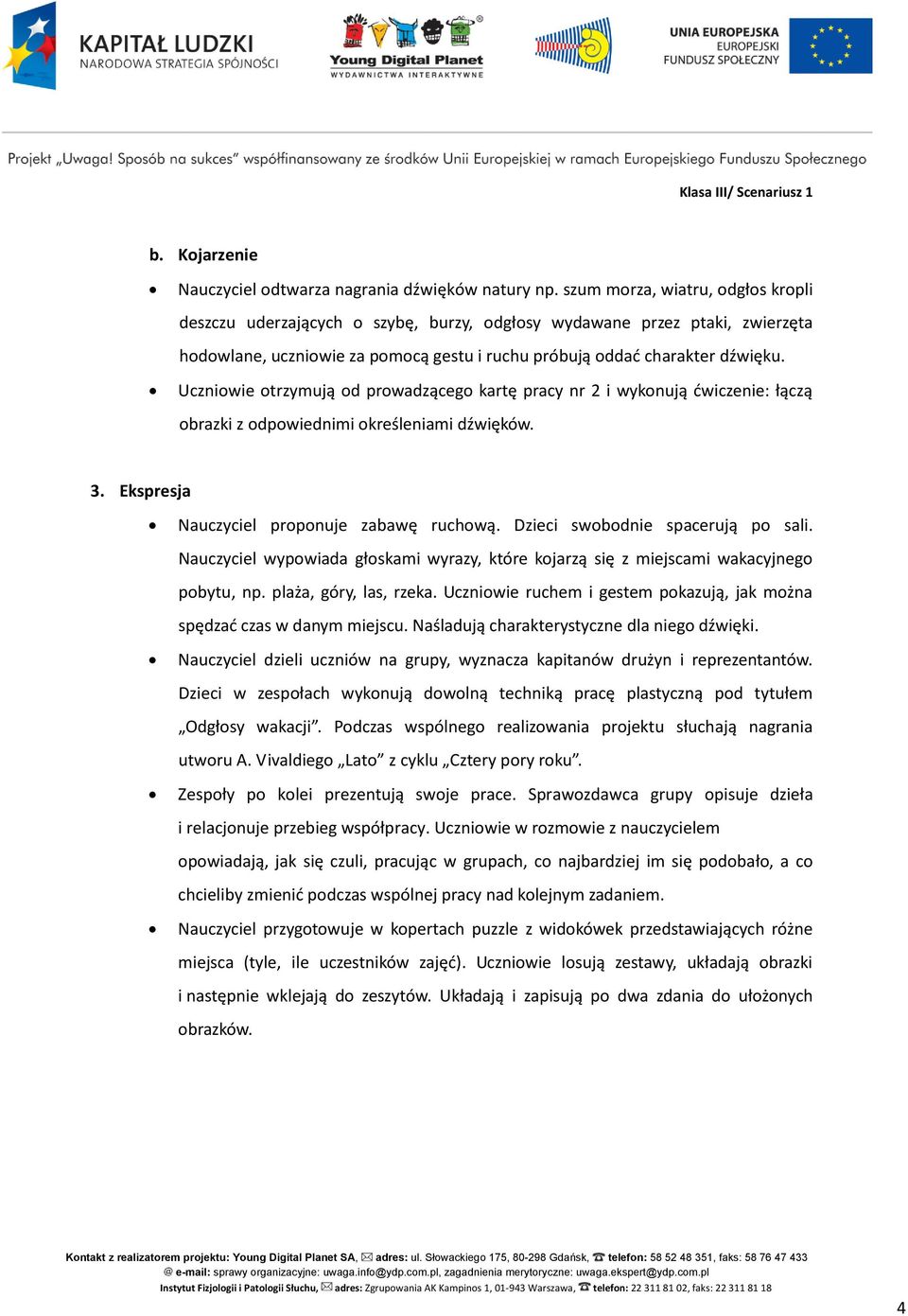 Uczniowie otrzymują od prowadzącego kartę pracy nr 2 i wykonują ćwiczenie: łączą obrazki z odpowiednimi określeniami dźwięków. 3. Ekspresja Nauczyciel proponuje zabawę ruchową.