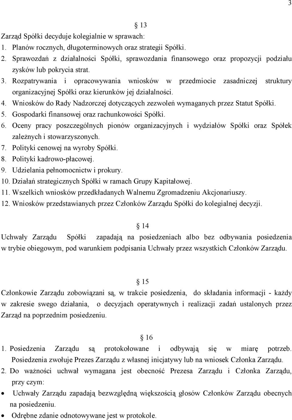 Rozpatrywania i opracowywania wniosków w przedmiocie zasadniczej struktury organizacyjnej Spółki oraz kierunków jej działalności. 4.