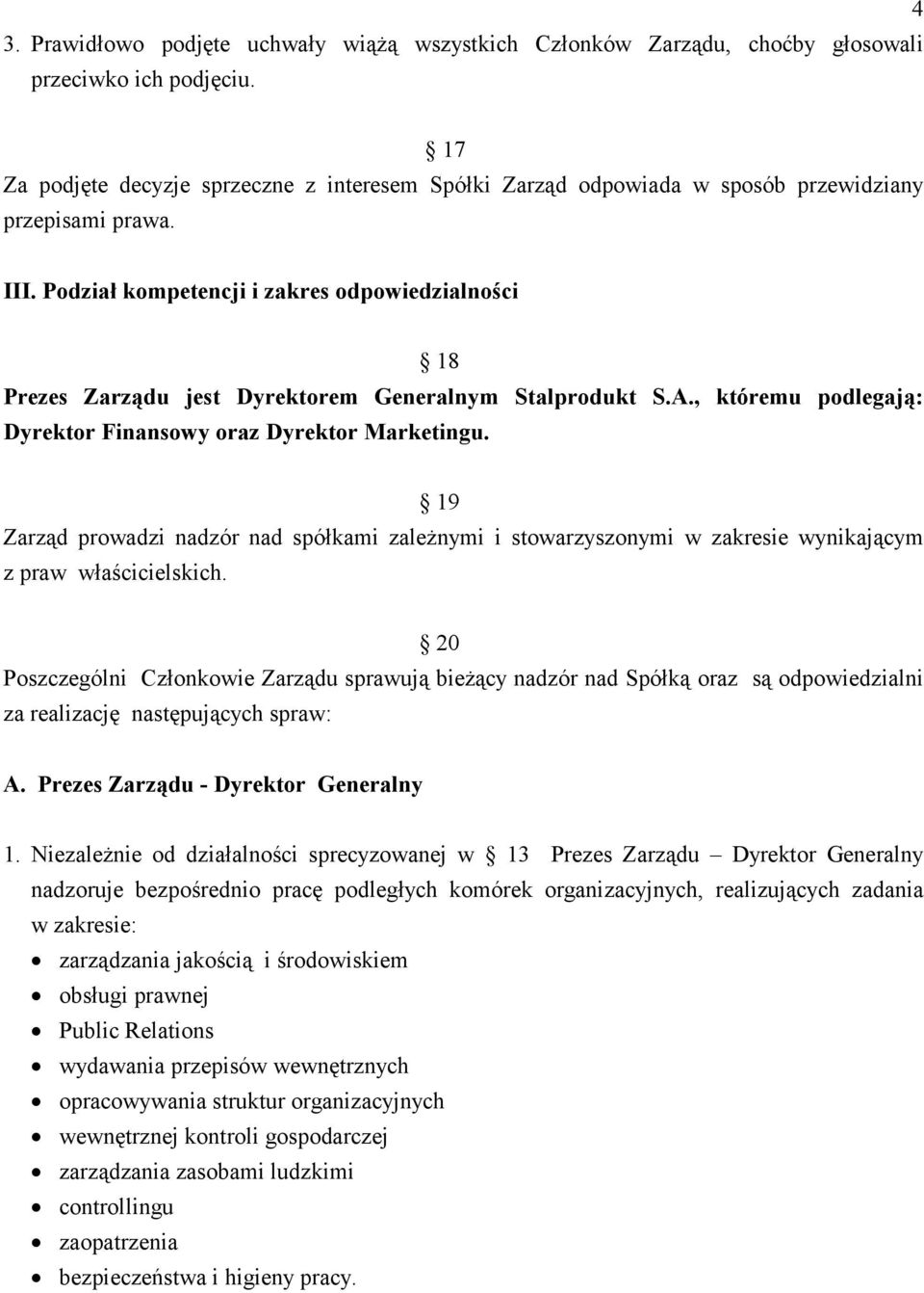 Podział kompetencji i zakres odpowiedzialności 18 Prezes Zarządu jest Dyrektorem Generalnym Stalprodukt S.A., któremu podlegają: Dyrektor Finansowy oraz Dyrektor Marketingu.