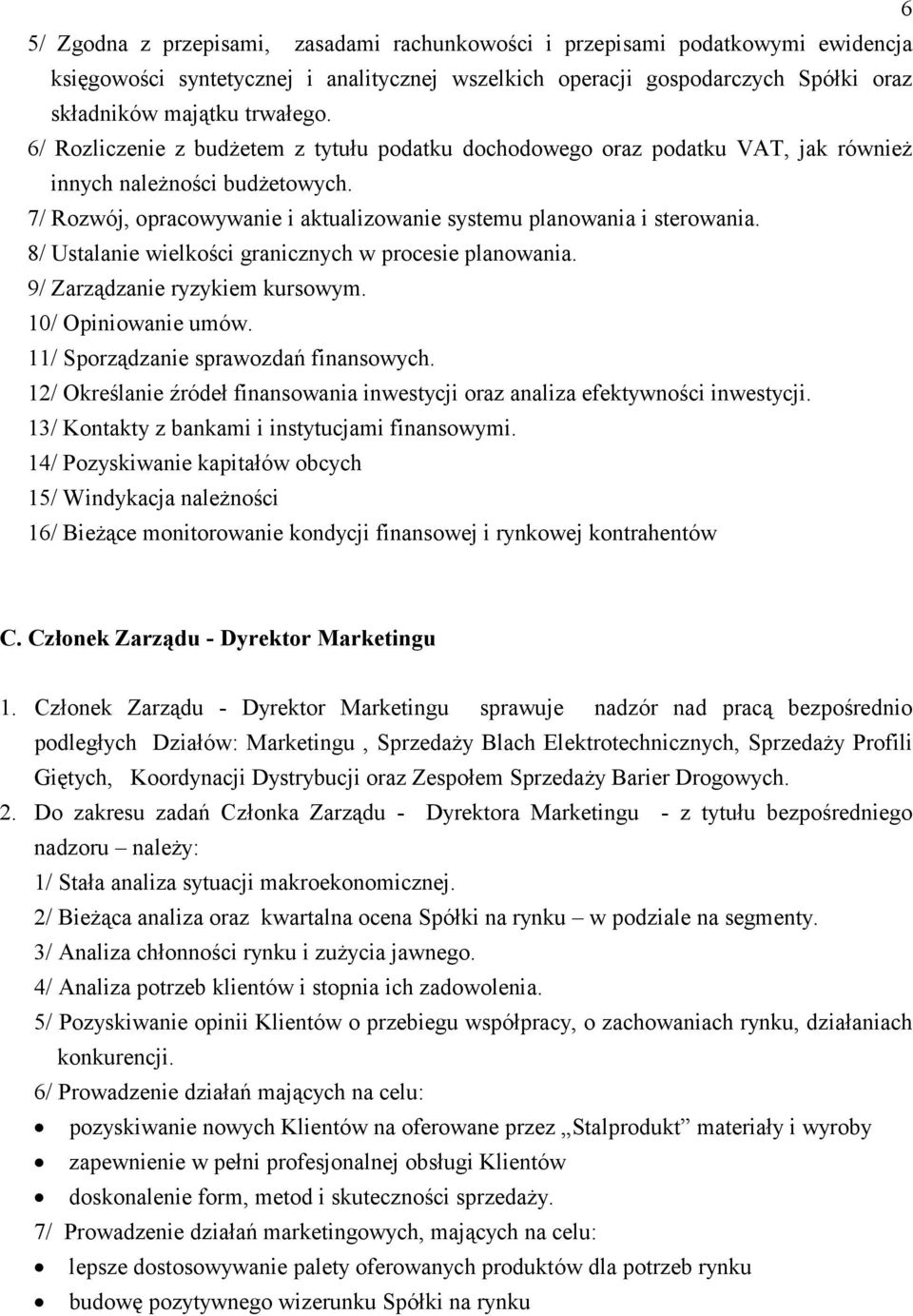 8/ Ustalanie wielkości granicznych w procesie planowania. 9/ Zarządzanie ryzykiem kursowym. 10/ Opiniowanie umów. 11/ Sporządzanie sprawozdań finansowych.