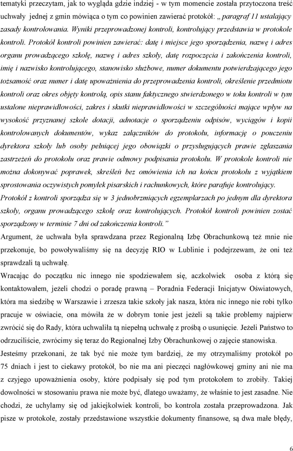 Protokół kontroli powinien zawierać: datę i miejsce jego sporządzenia, nazwę i adres organu prowadzącego szkołę, nazwę i adres szkoły, datę rozpoczęcia i zakończenia kontroli, imię i nazwisko