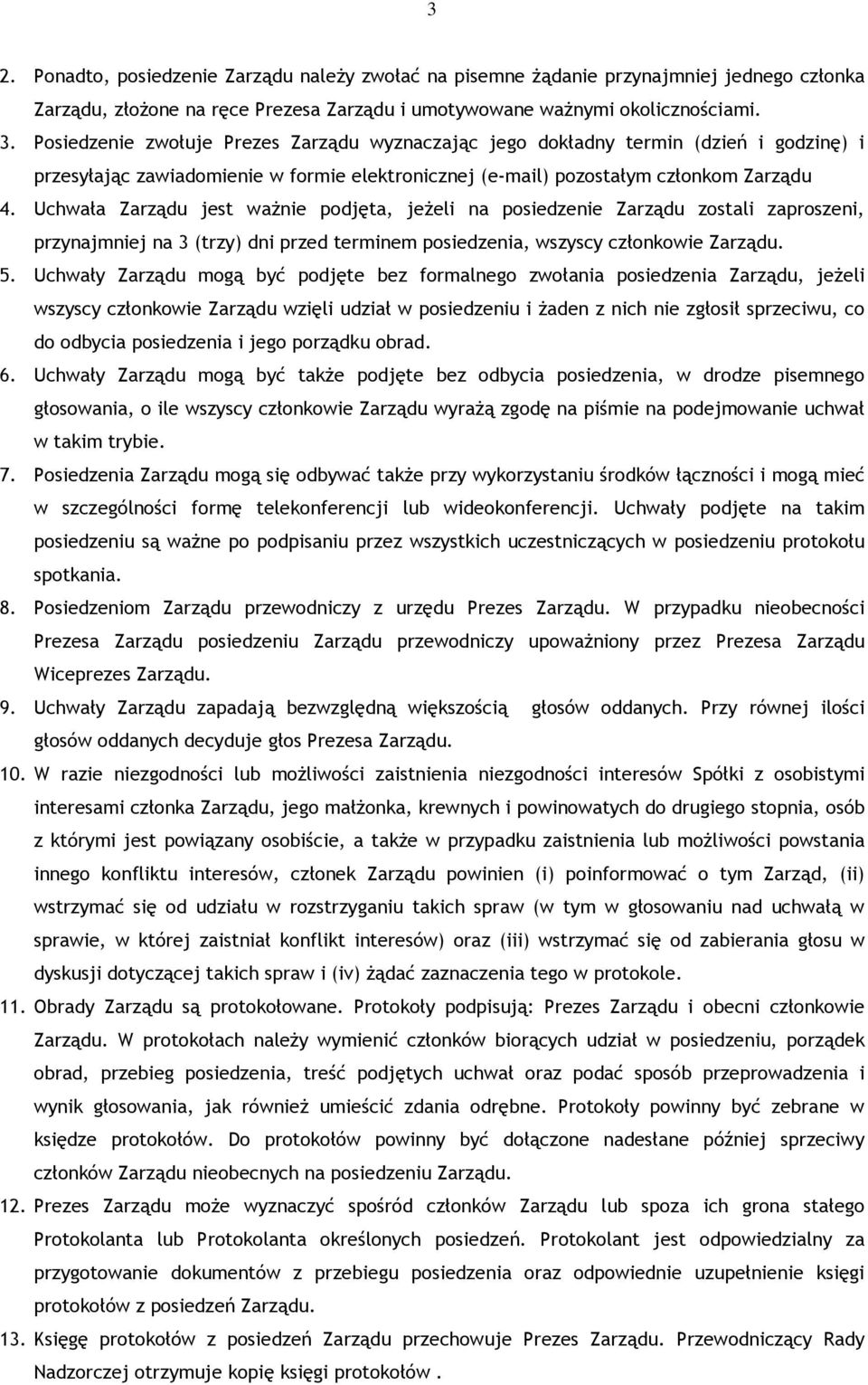 Uchwała Zarządu jest ważnie podjęta, jeżeli na posiedzenie Zarządu zostali zaproszeni, przynajmniej na 3 (trzy) dni przed terminem posiedzenia, wszyscy członkowie Zarządu. 5.