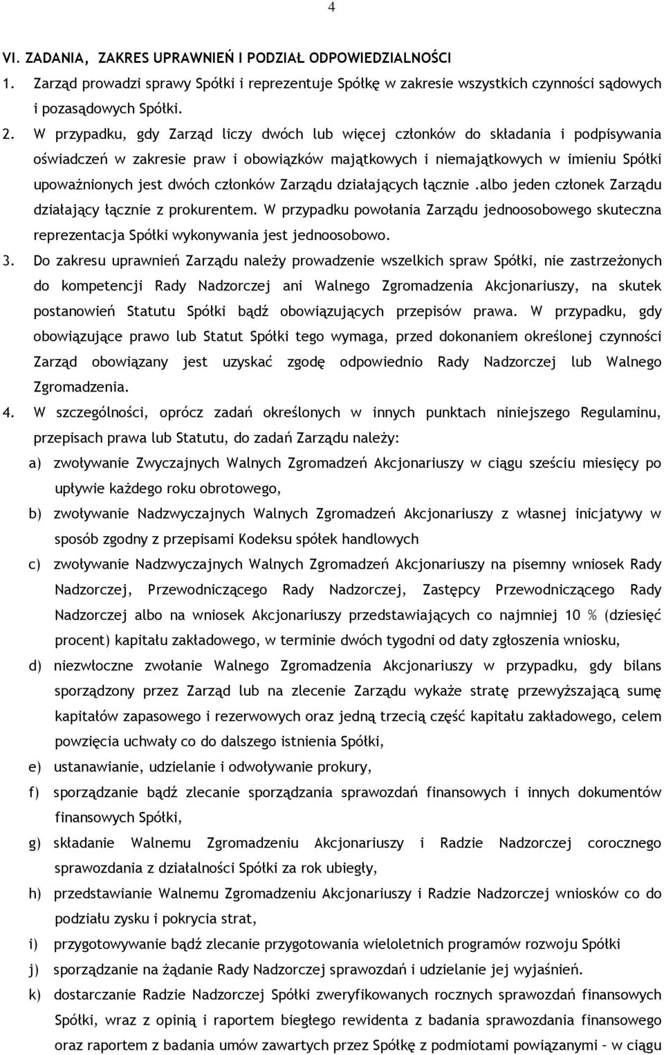 członków Zarządu działających łącznie.albo jeden członek Zarządu działający łącznie z prokurentem.