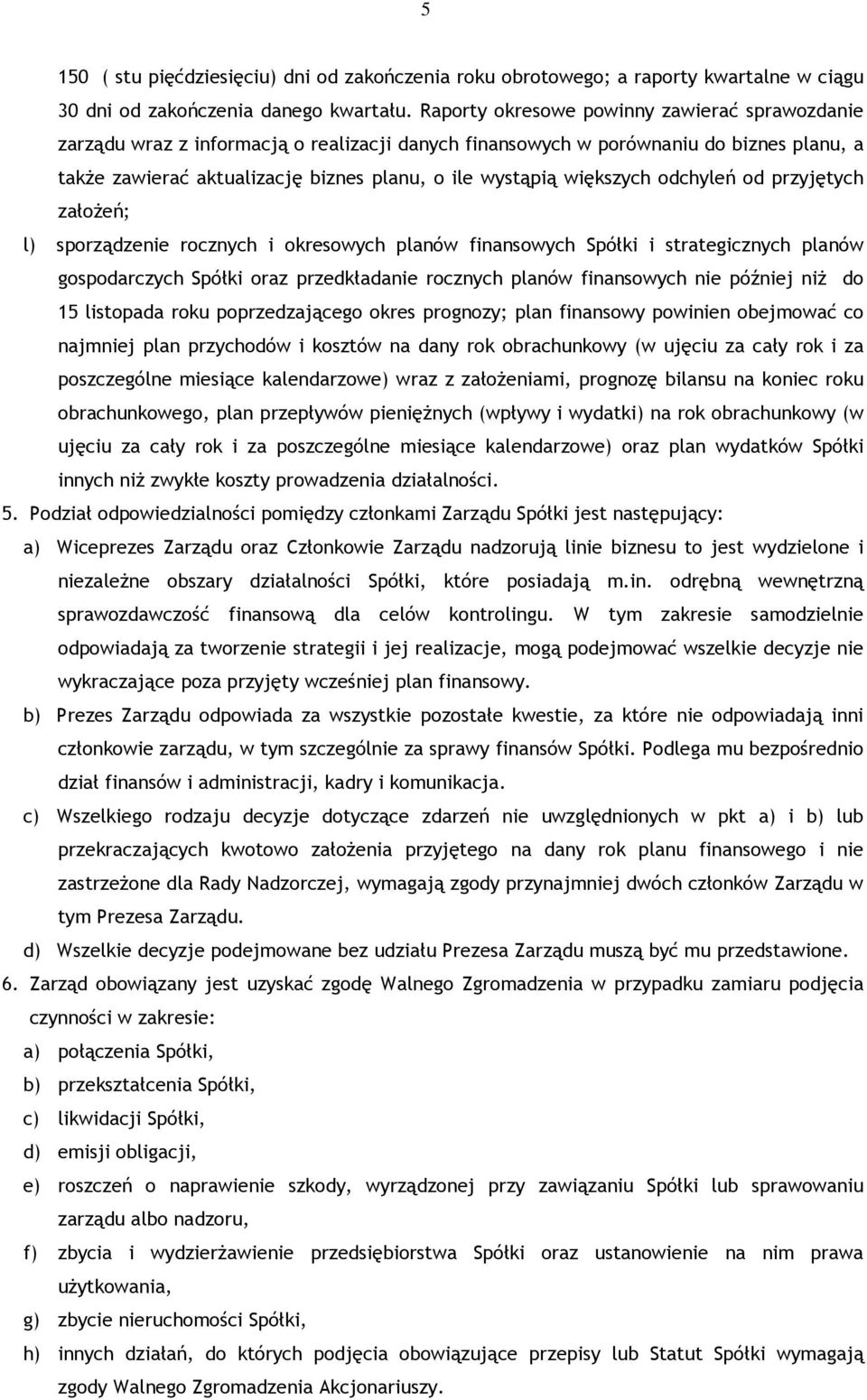 większych odchyleń od przyjętych założeń; l) sporządzenie rocznych i okresowych planów finansowych Spółki i strategicznych planów gospodarczych Spółki oraz przedkładanie rocznych planów finansowych