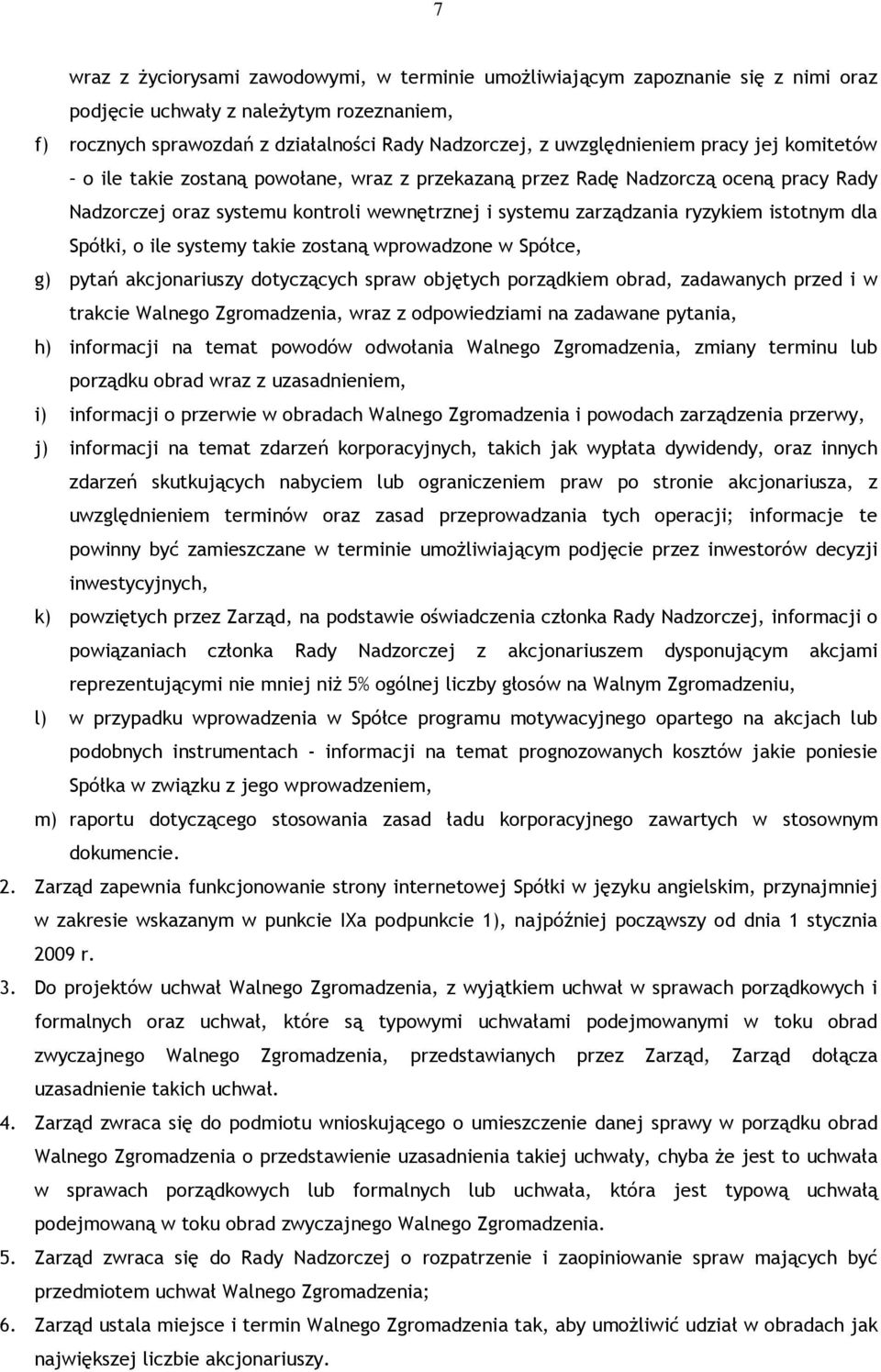 Spółki, o ile systemy takie zostaną wprowadzone w Spółce, g) pytań akcjonariuszy dotyczących spraw objętych porządkiem obrad, zadawanych przed i w trakcie Walnego Zgromadzenia, wraz z odpowiedziami