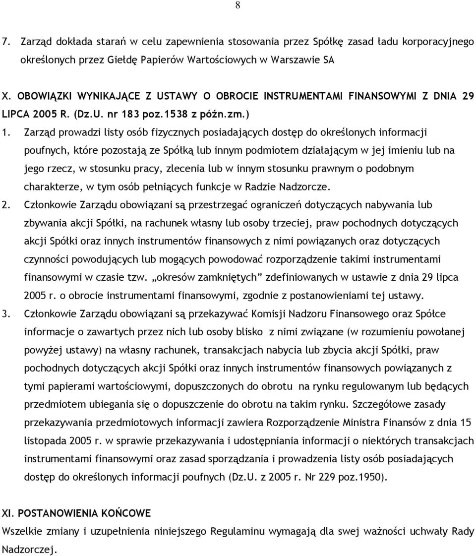 Zarząd prowadzi listy osób fizycznych posiadających dostęp do określonych informacji poufnych, które pozostają ze Spółką lub innym podmiotem działającym w jej imieniu lub na jego rzecz, w stosunku