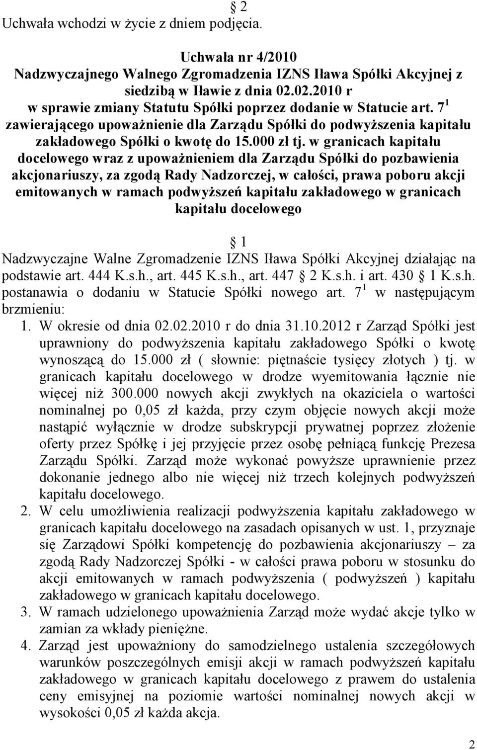 zakładowego w granicach kapitału docelowego Nadzwyczajne Walne Zgromadzenie IZNS Iława Spółki Akcyjnej działając na podstawie art. 444 K.s.h., art. 445 K.s.h., art. 447 K.s.h. i art. 430 K.s.h. postanawia o dodaniu w Statucie Spółki nowego art.