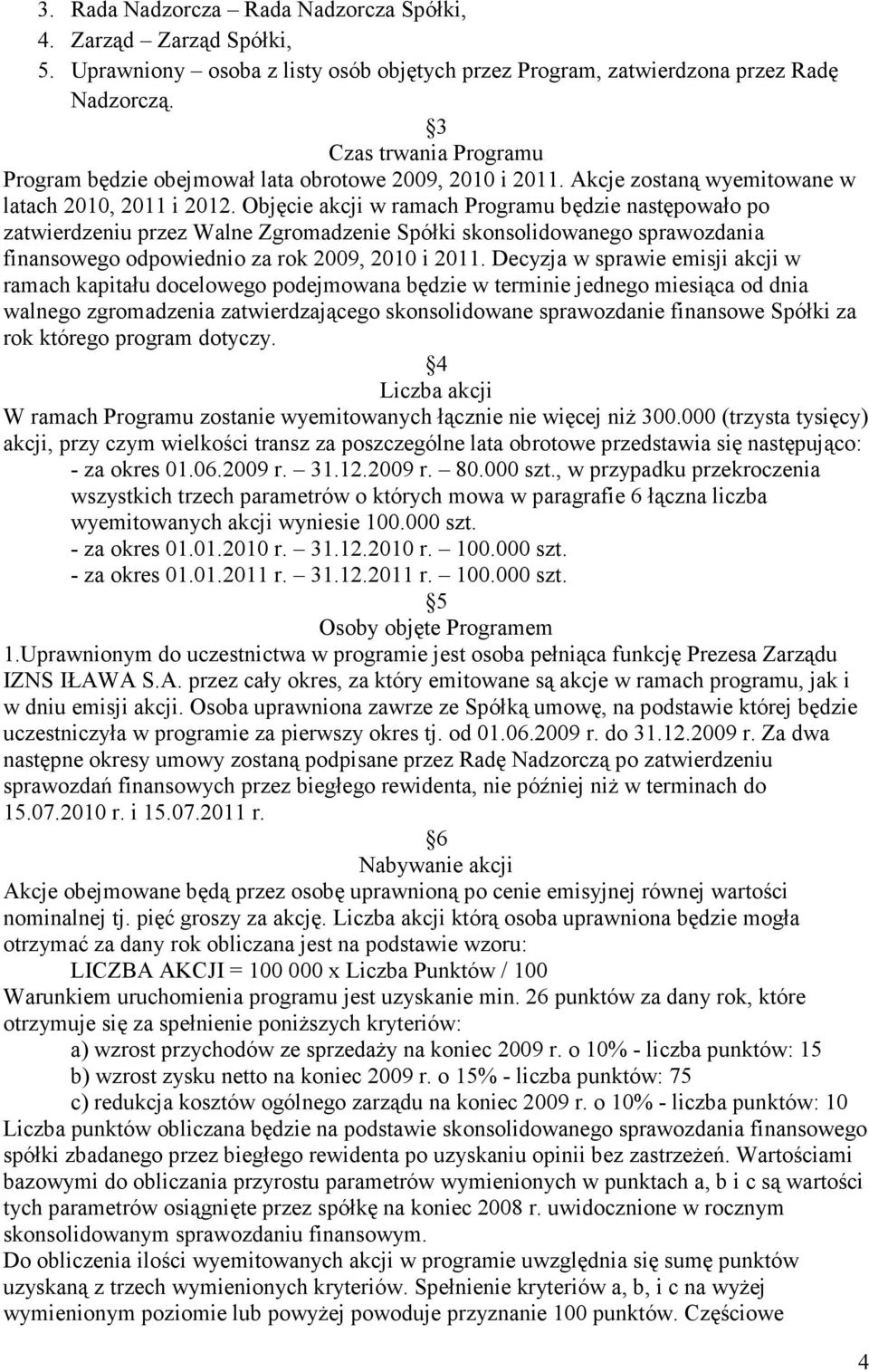 Objęcie akcji w ramach Programu będzie następowało po zatwierdzeniu przez Walne Zgromadzenie Spółki skonsolidowanego sprawozdania finansowego odpowiednio za rok 2009, 2010 i 2011.