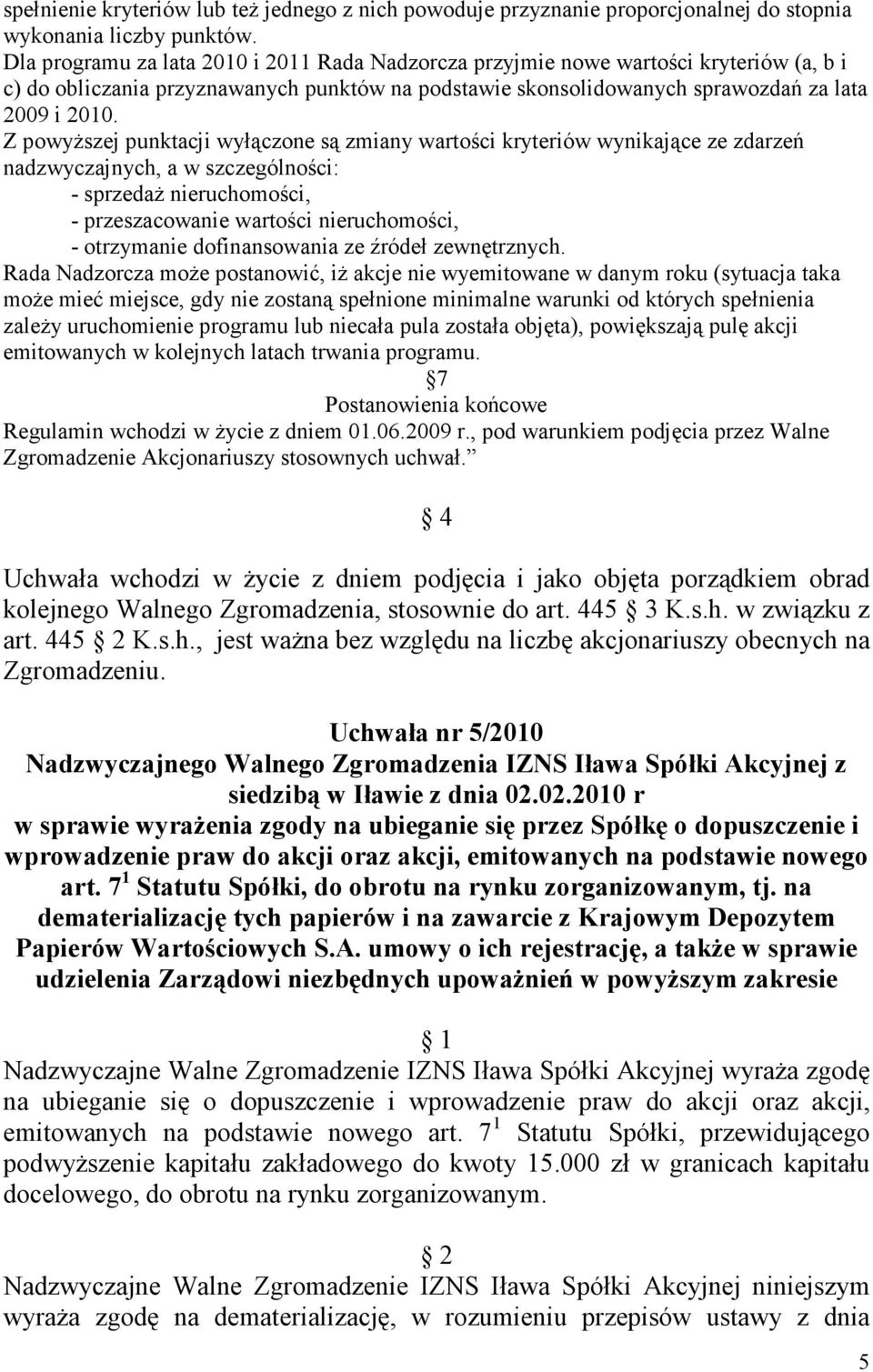 Z powyŝszej punktacji wyłączone są zmiany wartości kryteriów wynikające ze zdarzeń nadzwyczajnych, a w szczególności: - sprzedaŝ nieruchomości, - przeszacowanie wartości nieruchomości, - otrzymanie