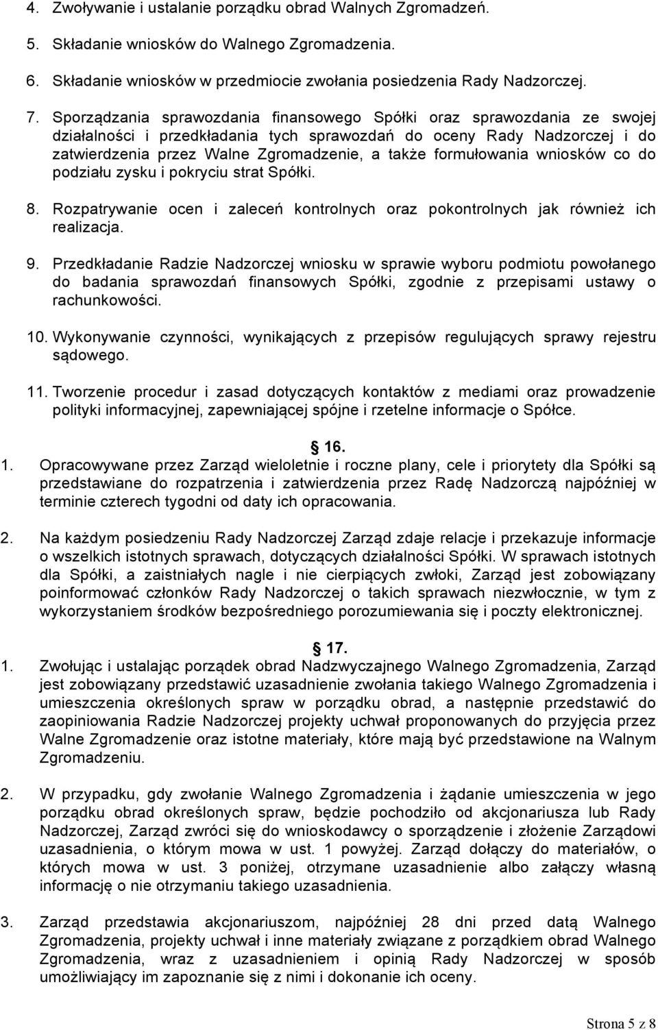 formułowania wniosków co do podziału zysku i pokryciu strat Spółki. 8. Rozpatrywanie ocen i zaleceń kontrolnych oraz pokontrolnych jak również ich realizacja. 9.