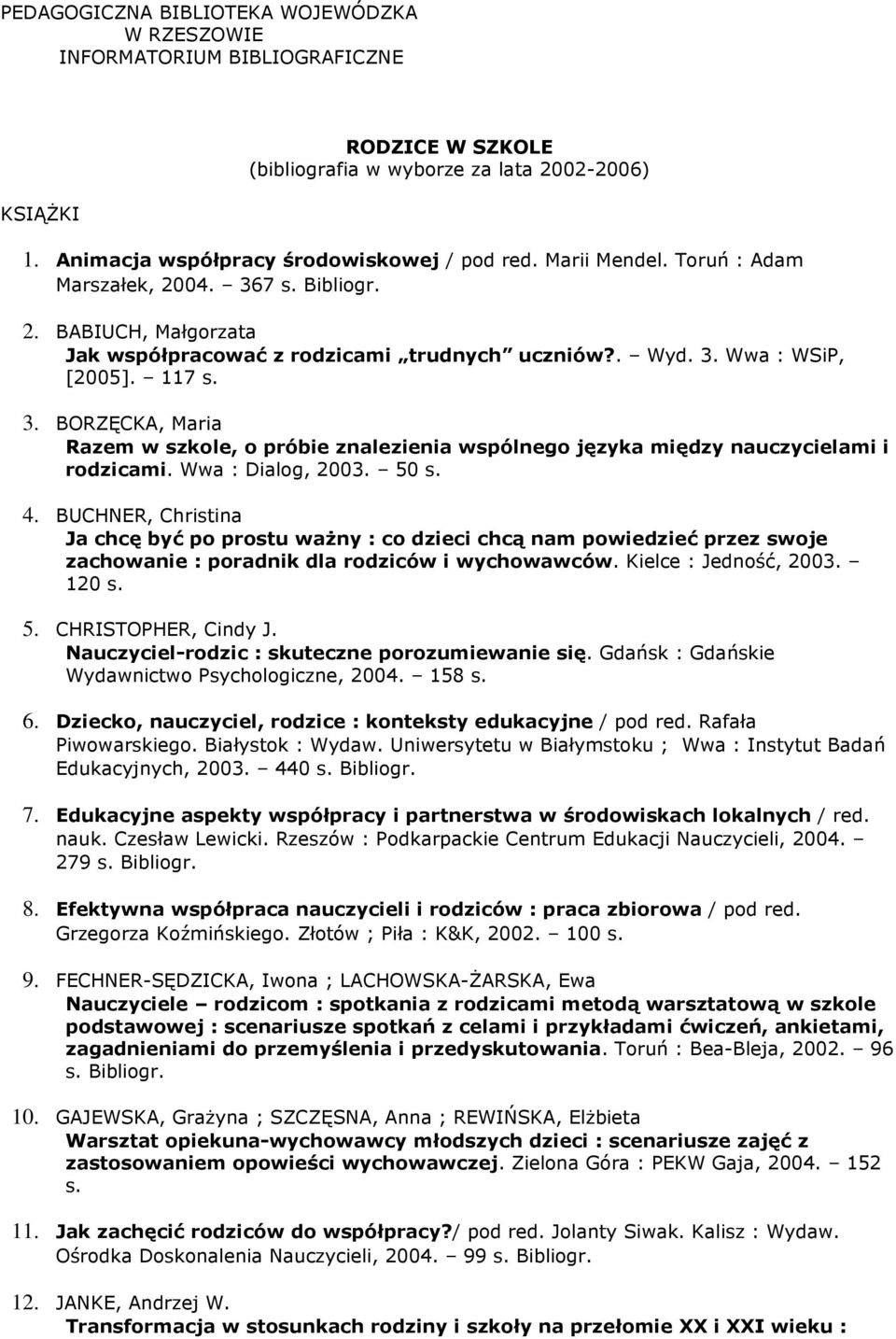 Wwa : Dialog, 2003. 50 s. 4. BUCHNER, Christina Ja chcę być po prostu waŝny : co dzieci chcą nam powiedzieć przez swoje zachowanie : poradnik dla rodziców i wychowawców. Kielce : Jedność, 2003. 120 s.