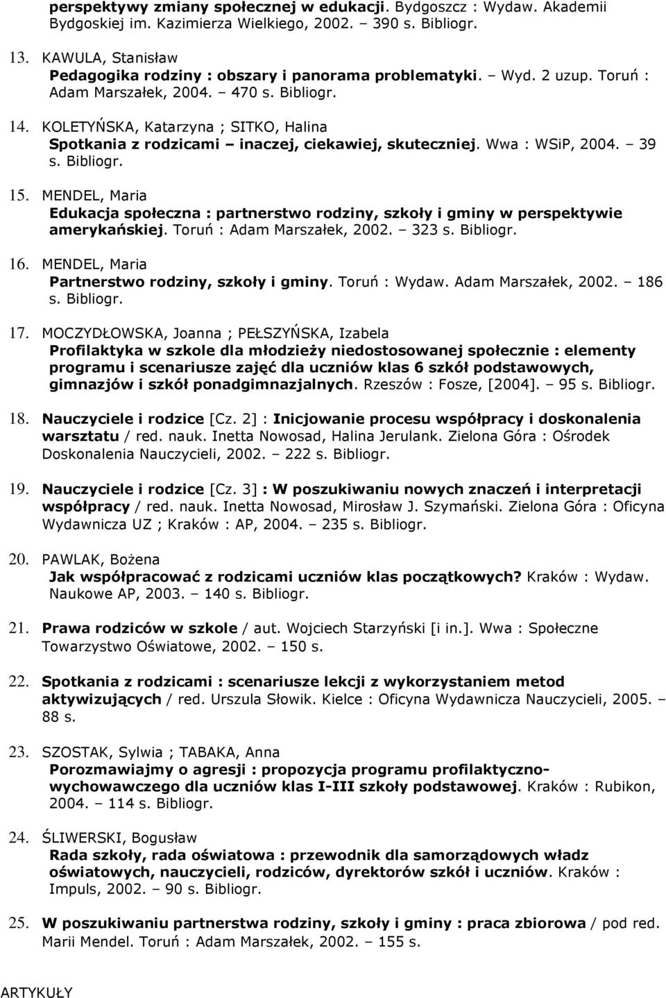 KOLETYŃSKA, Katarzyna ; SITKO, Halina Spotkania z rodzicami inaczej, ciekawiej, skuteczniej. Wwa : WSiP, 2004. 39 s. Bibliogr. 15.