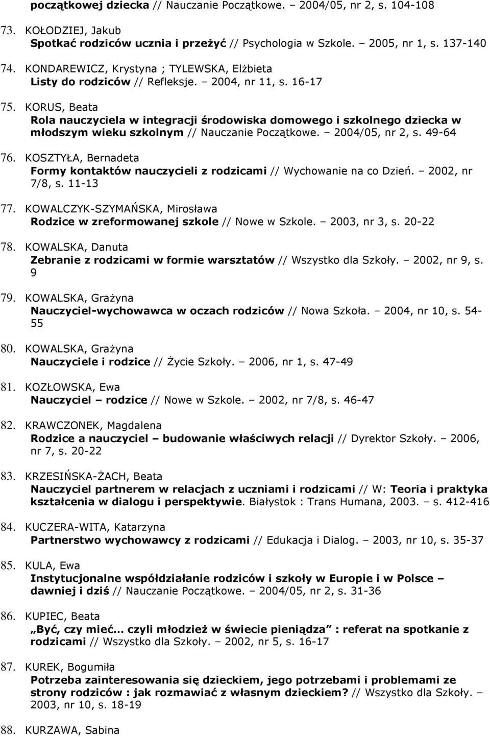 KORUS, Beata Rola nauczyciela w integracji środowiska domowego i szkolnego dziecka w młodszym wieku szkolnym // Nauczanie Początkowe. 2004/05, nr 2, s. 49-64 76.