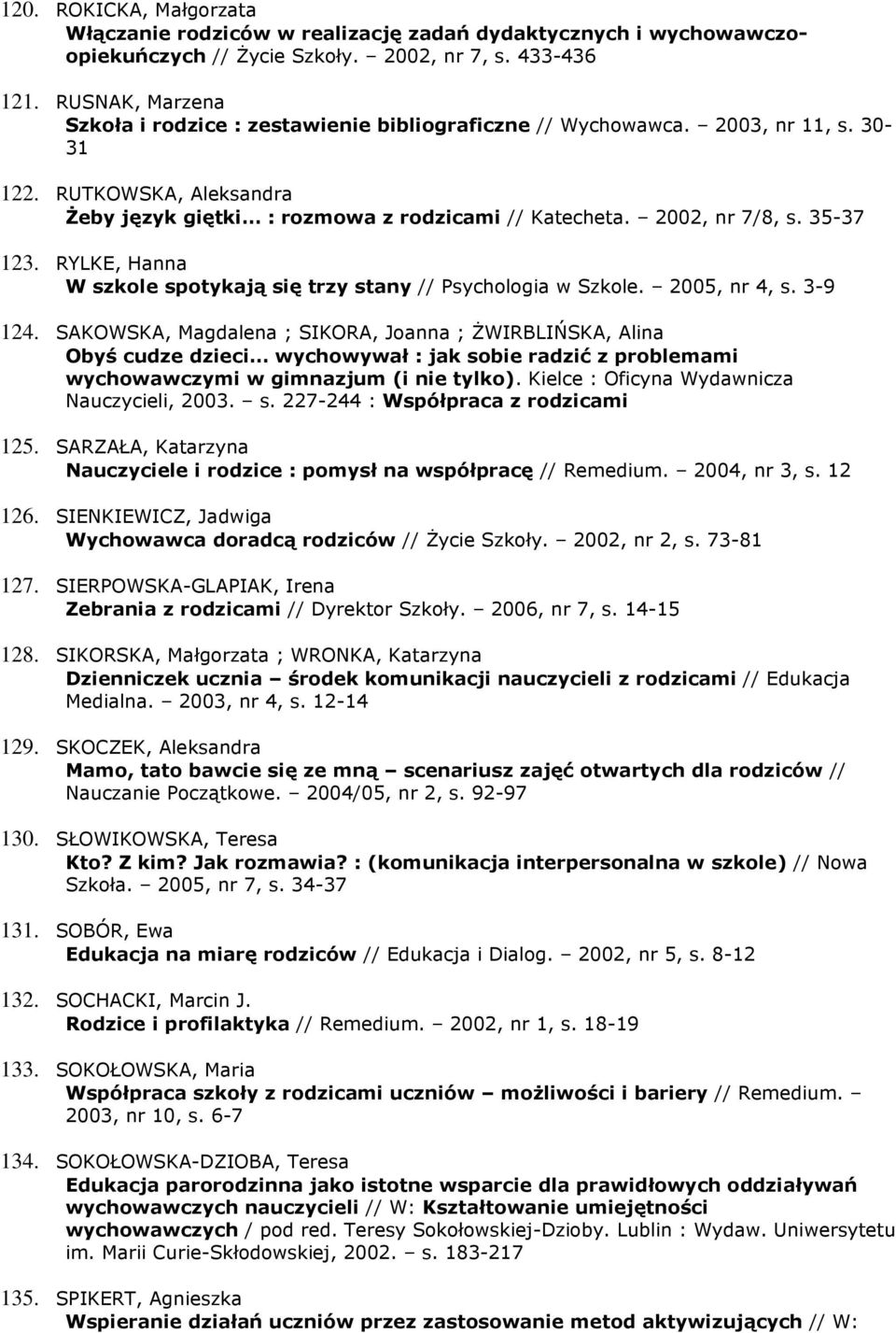 35-37 123. RYLKE, Hanna W szkole spotykają się trzy stany // Psychologia w Szkole. 2005, nr 4, s. 3-9 124.