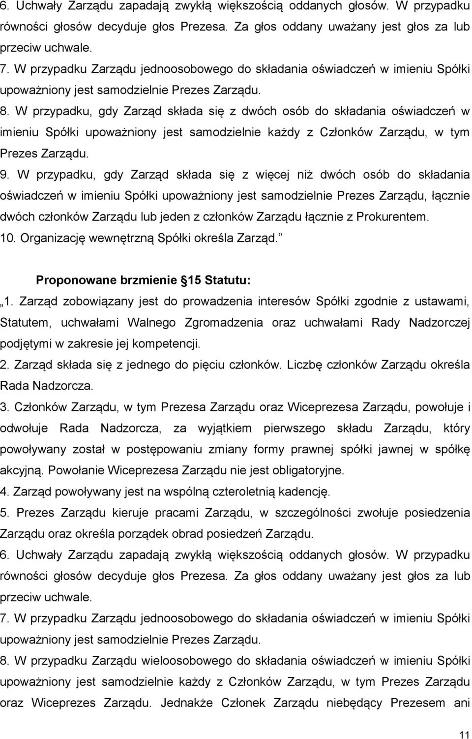 W przypadku, gdy Zarząd składa się z dwóch osób do składania oświadczeń w imieniu Spółki upoważniony jest samodzielnie każdy z Członków Zarządu, w tym Prezes Zarządu. 9.