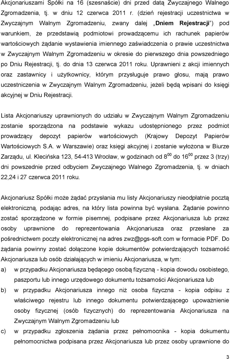 wystawienia imiennego zaświadczenia o prawie uczestnictwa w Zwyczajnym Walnym Zgromadzeniu w okresie do pierwszego dnia powszedniego po Dniu Rejestracji, tj. do dnia 13 czerwca 2011 roku.