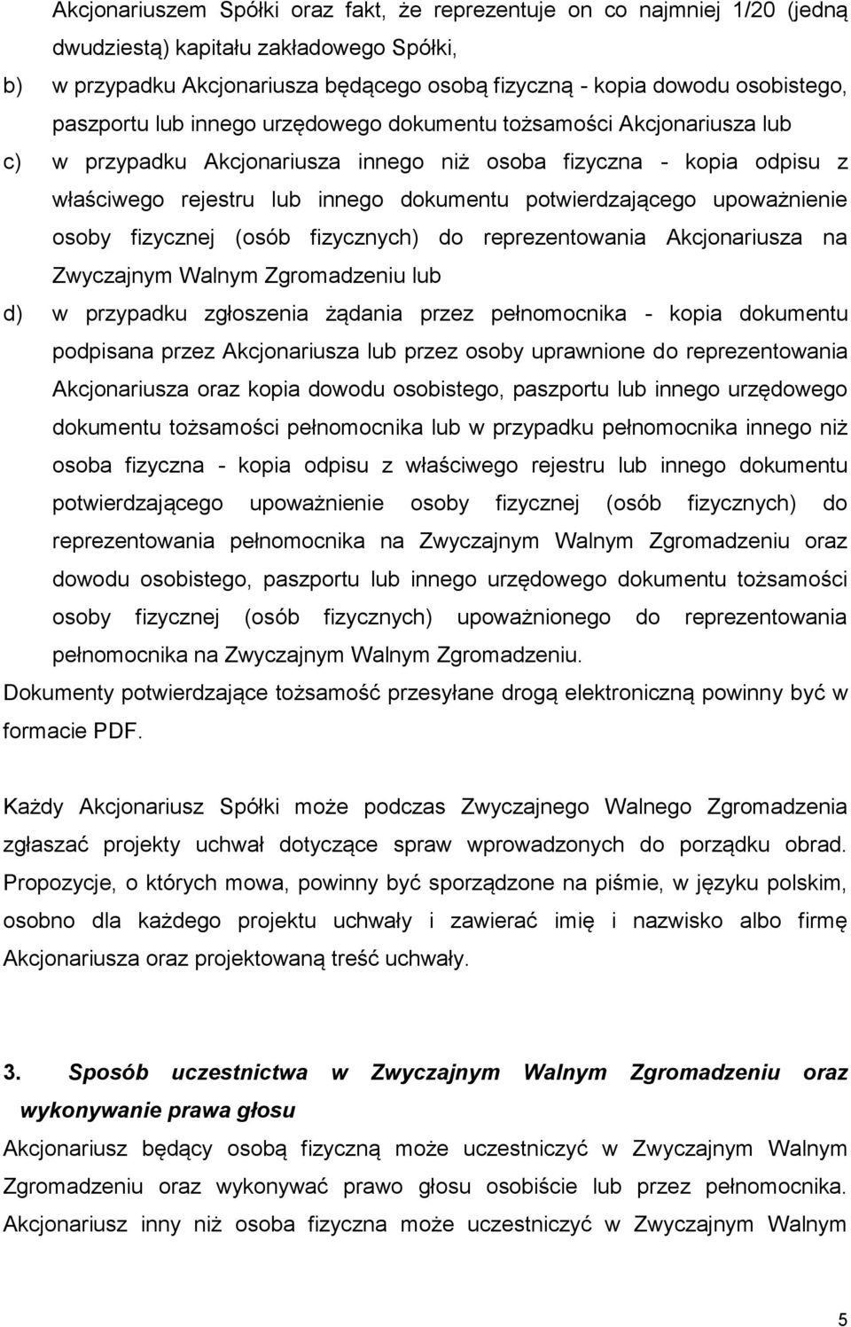 potwierdzającego upoważnienie osoby fizycznej (osób fizycznych) do reprezentowania Akcjonariusza na Zwyczajnym Walnym Zgromadzeniu lub d) w przypadku zgłoszenia żądania przez pełnomocnika - kopia