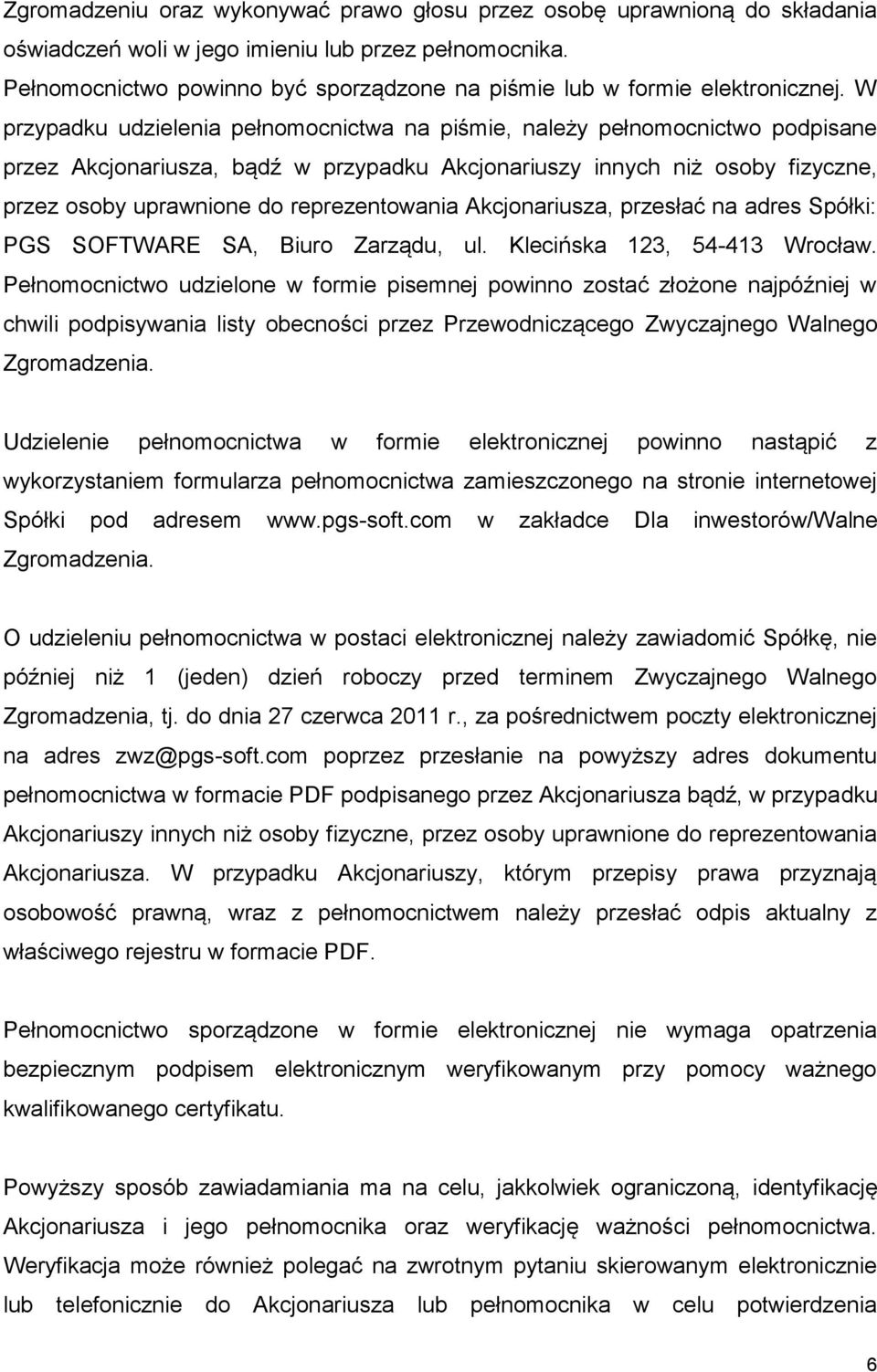 W przypadku udzielenia pełnomocnictwa na piśmie, należy pełnomocnictwo podpisane przez Akcjonariusza, bądź w przypadku Akcjonariuszy innych niż osoby fizyczne, przez osoby uprawnione do