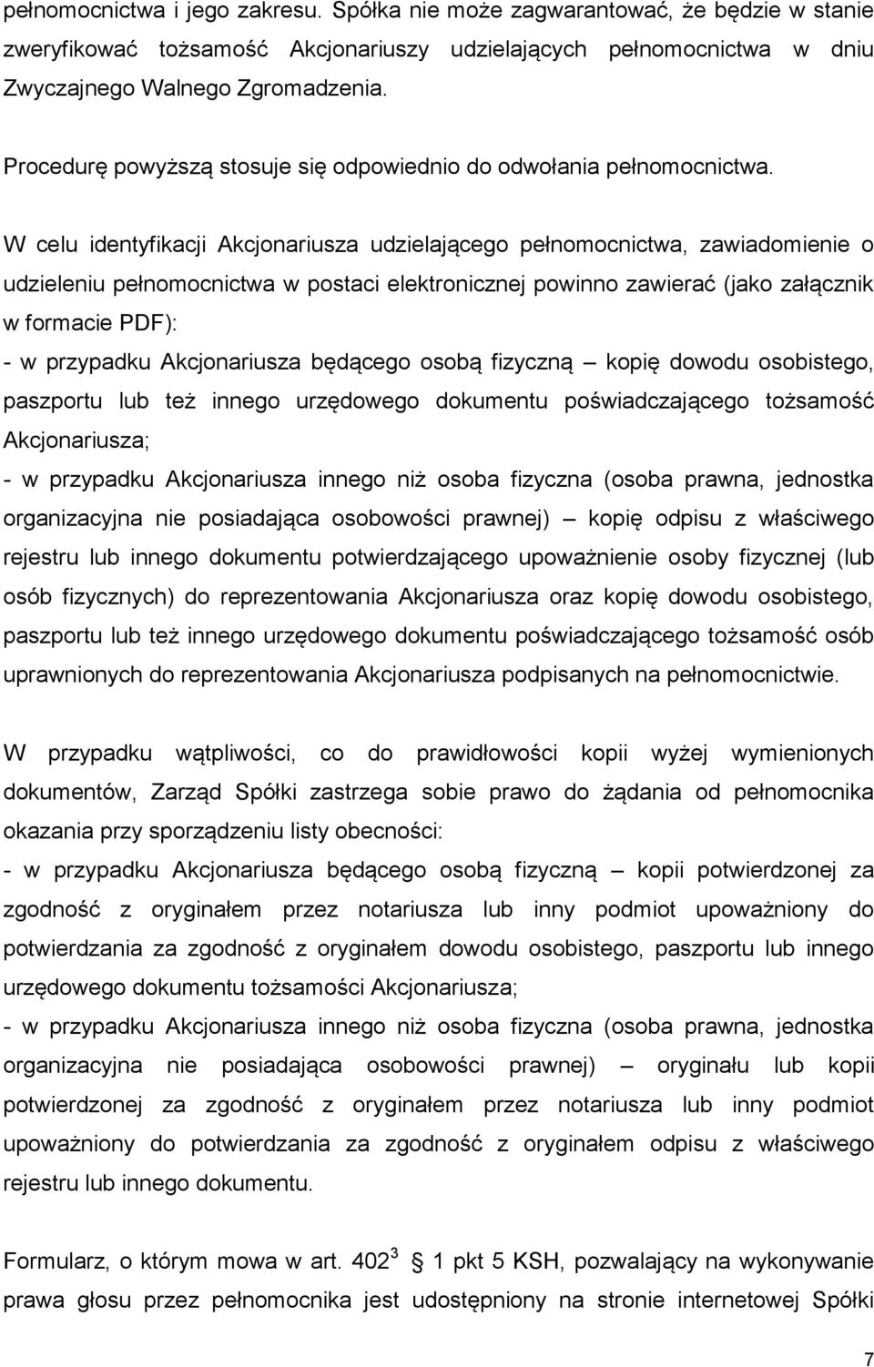 W celu identyfikacji Akcjonariusza udzielającego pełnomocnictwa, zawiadomienie o udzieleniu pełnomocnictwa w postaci elektronicznej powinno zawierać (jako załącznik w formacie PDF): - w przypadku