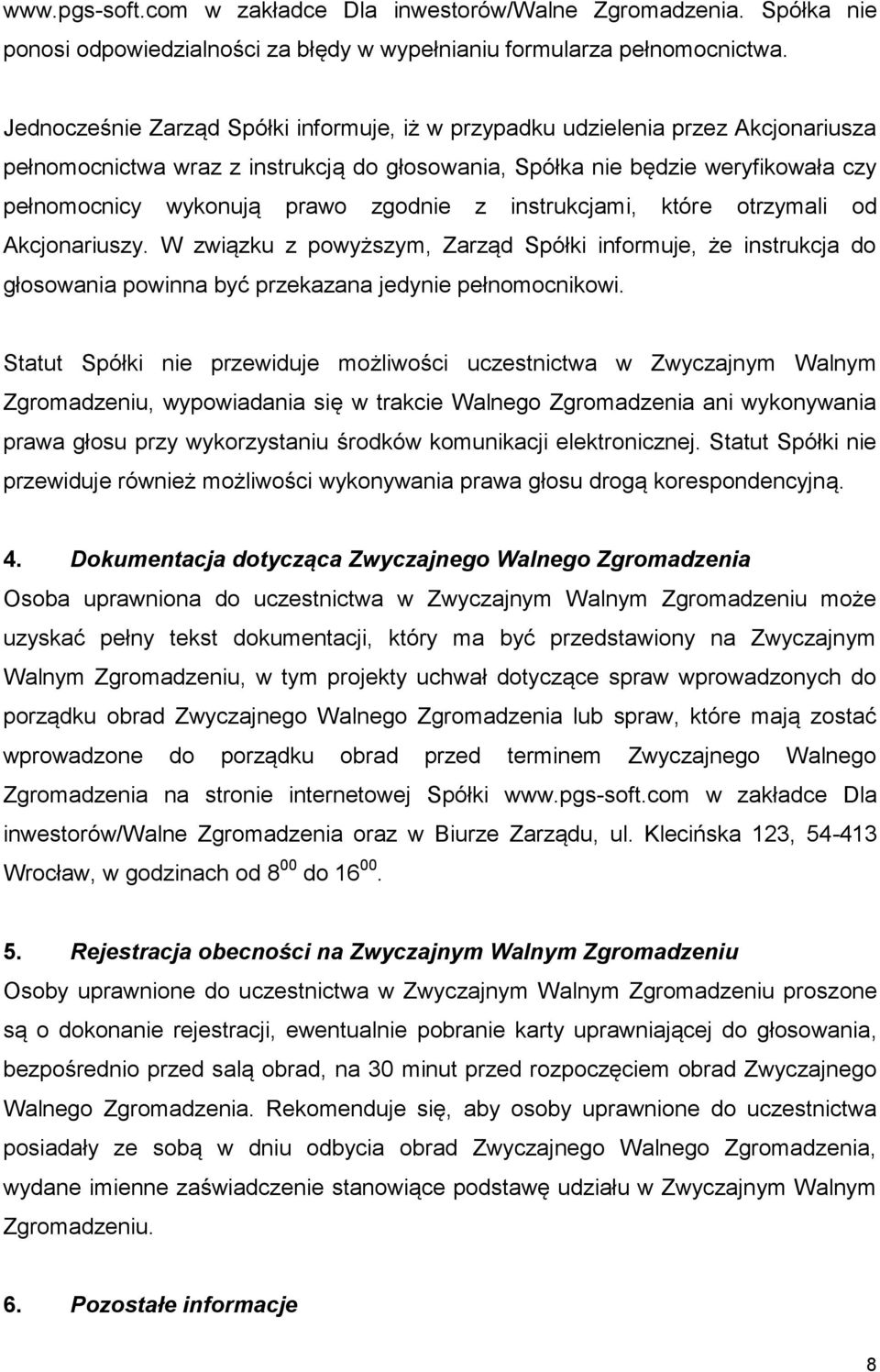 zgodnie z instrukcjami, które otrzymali od Akcjonariuszy. W związku z powyższym, Zarząd Spółki informuje, że instrukcja do głosowania powinna być przekazana jedynie pełnomocnikowi.