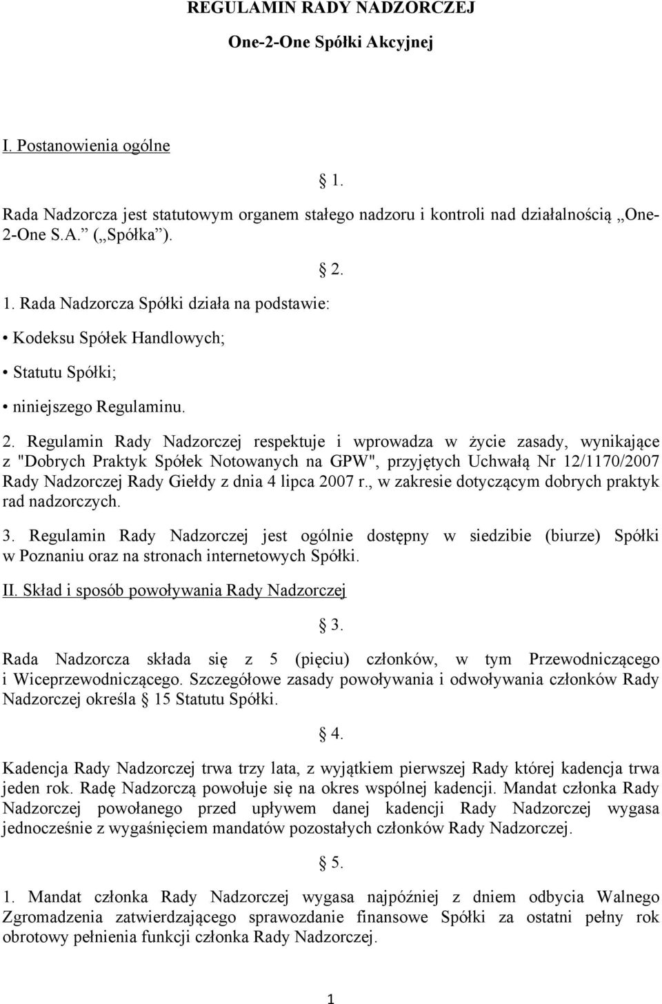 lipca 2007 r., w zakresie dotyczącym dobrych praktyk rad nadzorczych. 3. Regulamin Rady Nadzorczej jest ogólnie dostępny w siedzibie (biurze) Spółki w Poznaniu oraz na stronach internetowych Spółki.