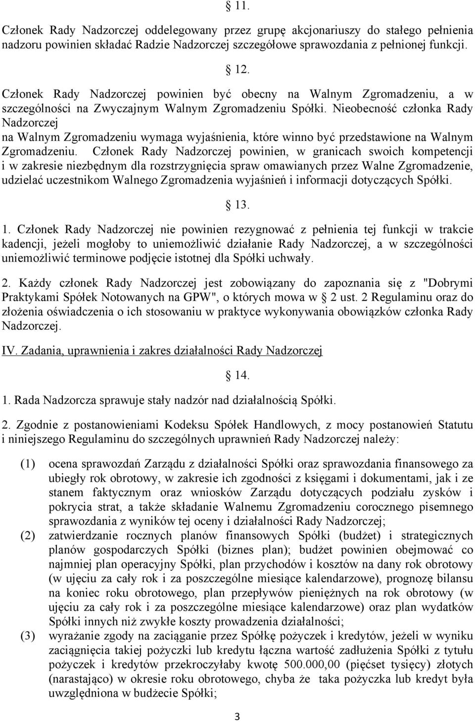 Nieobecność członka Rady Nadzorczej na Walnym Zgromadzeniu wymaga wyjaśnienia, które winno być przedstawione na Walnym Zgromadzeniu.