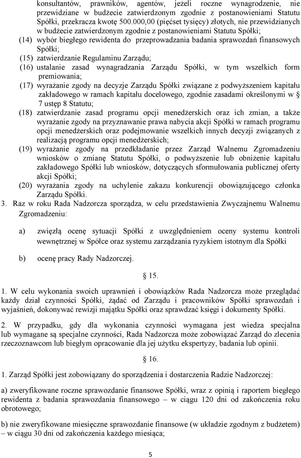 Spółki; (15) zatwierdzanie Regulaminu Zarządu; (16) ustalanie zasad wynagradzania Zarządu Spółki, w tym wszelkich form premiowania; (17) wyrażanie zgody na decyzje Zarządu Spółki związane z