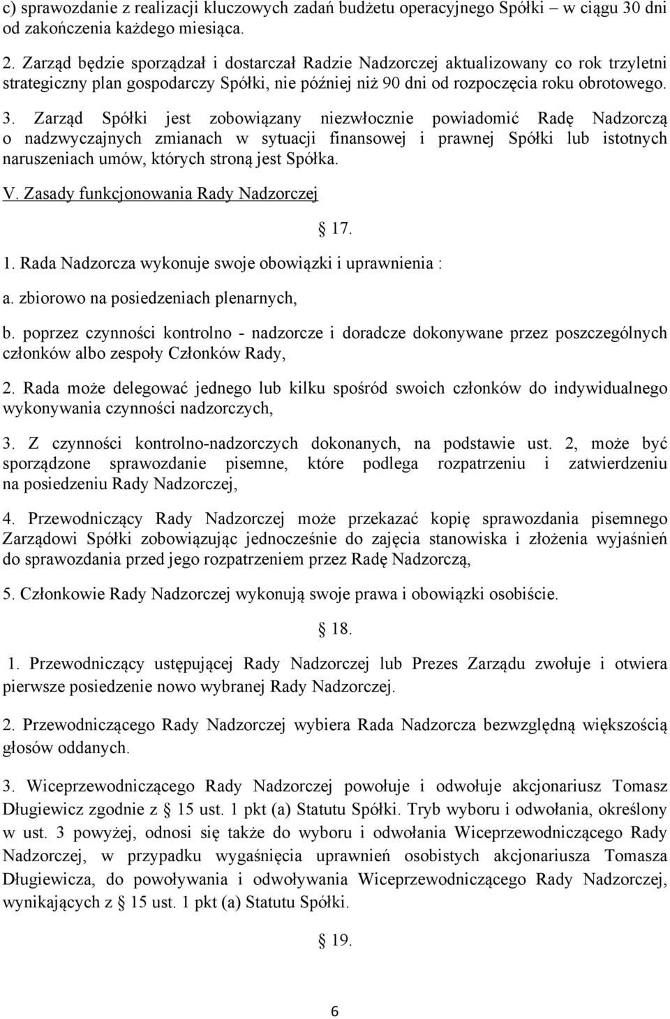 Zarząd Spółki jest zobowiązany niezwłocznie powiadomić Radę Nadzorczą o nadzwyczajnych zmianach w sytuacji finansowej i prawnej Spółki lub istotnych naruszeniach umów, których stroną jest Spółka. V.