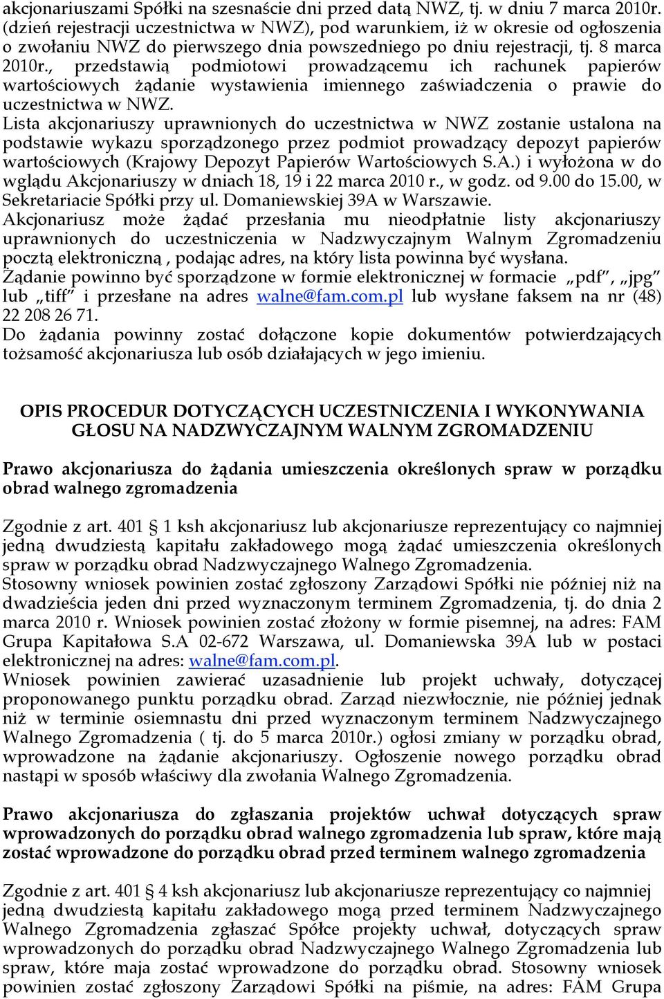 , przedstawią podmiotowi prowadzącemu ich rachunek papierów wartościowych żądanie wystawienia imiennego zaświadczenia o prawie do uczestnictwa w NWZ.