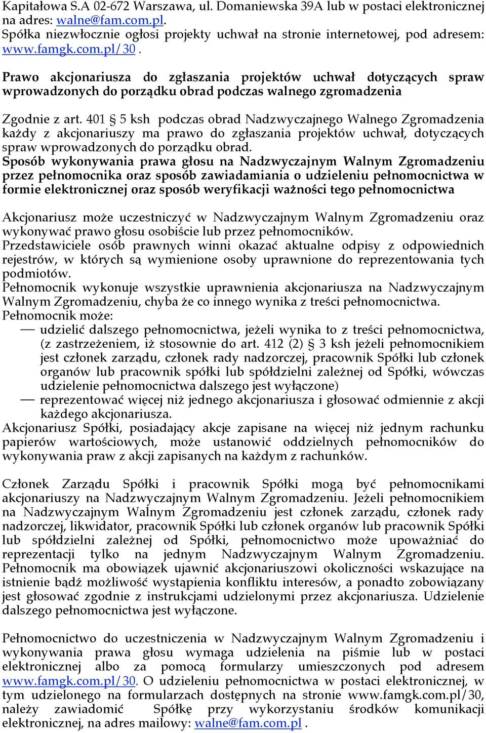 401 5 ksh podczas obrad Nadzwyczajnego Walnego Zgromadzenia każdy z akcjonariuszy ma prawo do zgłaszania projektów uchwał, dotyczących spraw wprowadzonych do porządku obrad.