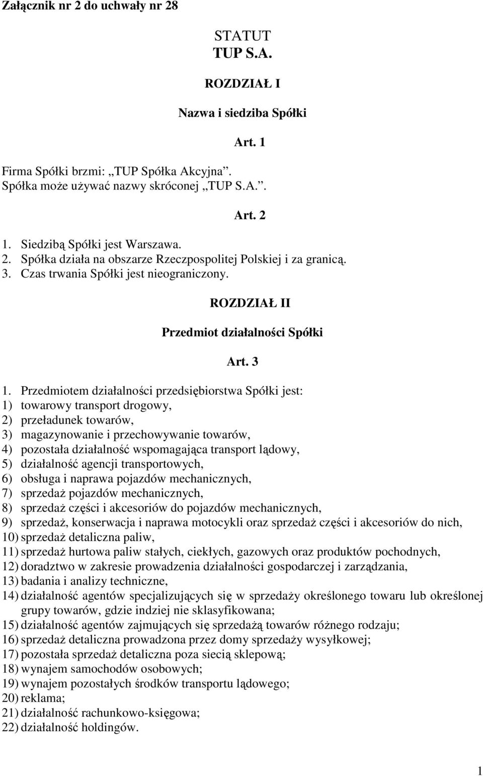 Przedmiotem działalności przedsiębiorstwa Spółki jest: 1) towarowy transport drogowy, 2) przeładunek towarów, 3) magazynowanie i przechowywanie towarów, 4) pozostała działalność wspomagająca