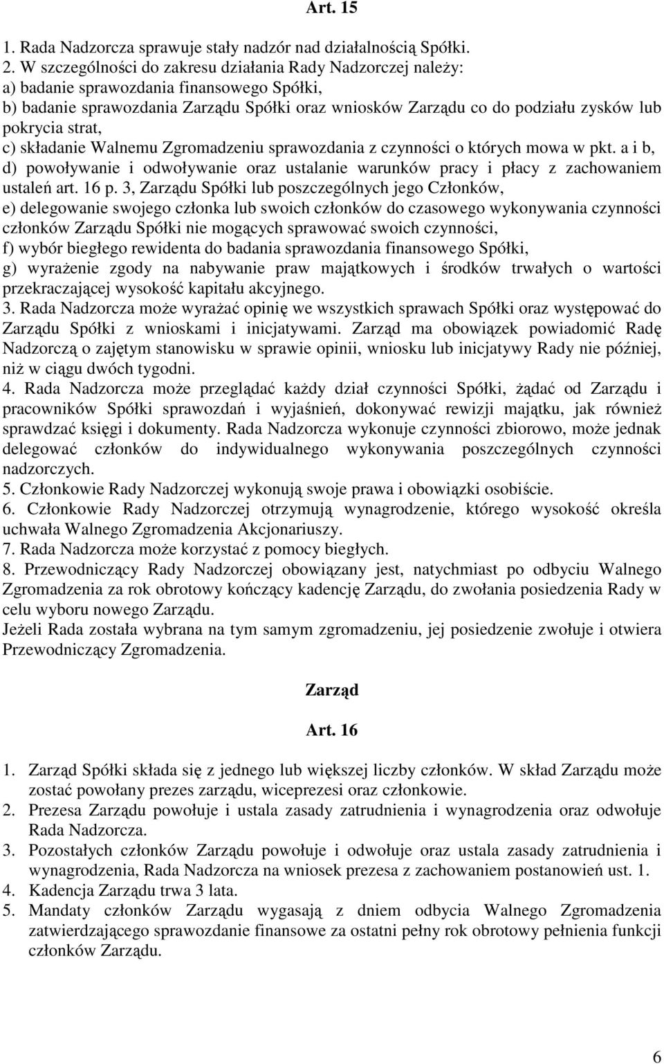 pokrycia strat, c) składanie Walnemu Zgromadzeniu sprawozdania z czynności o których mowa w pkt. a i b, d) powoływanie i odwoływanie oraz ustalanie warunków pracy i płacy z zachowaniem ustaleń art.