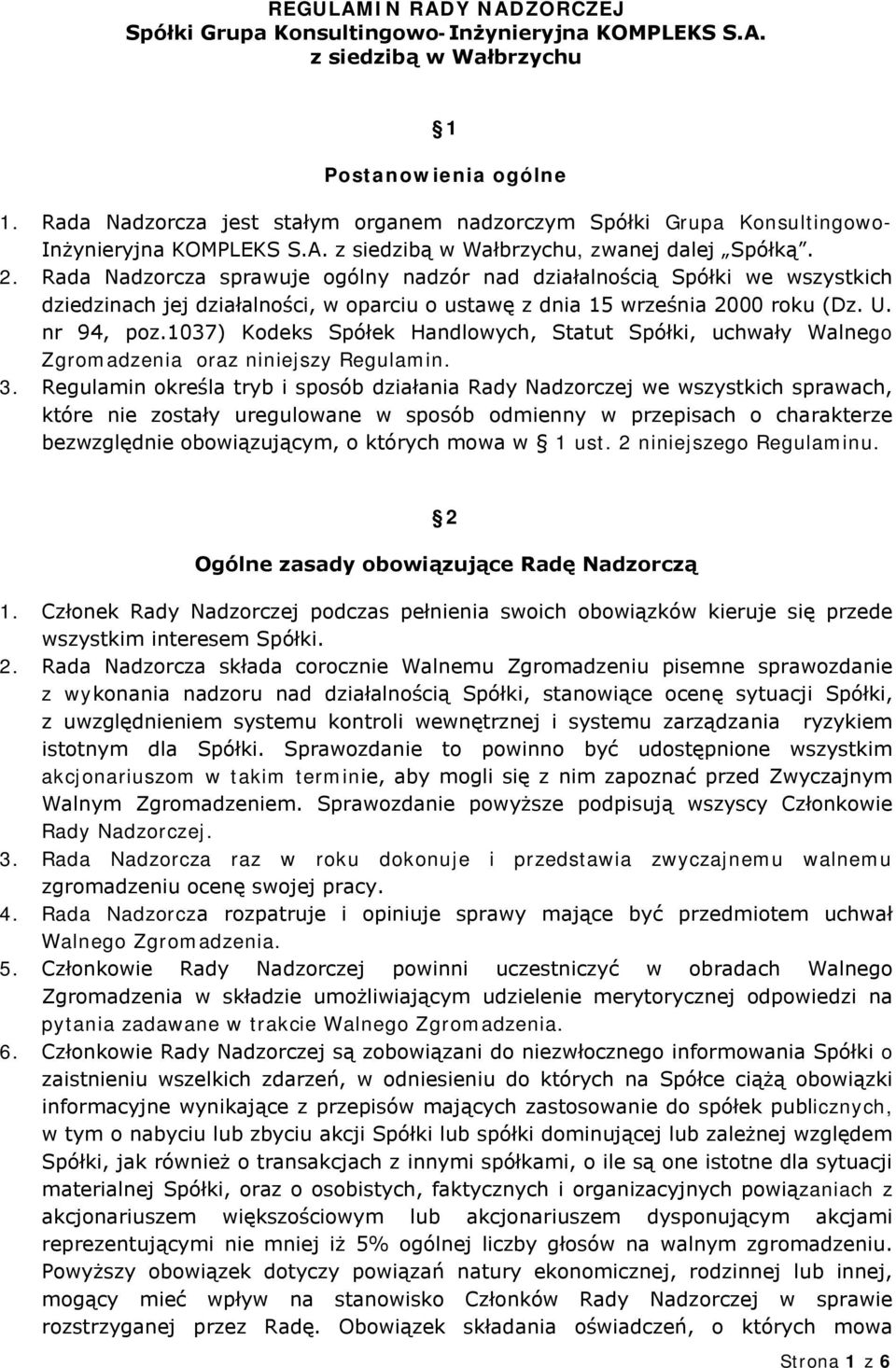 Rada Nadzorcza sprawuje ogólny nadzór nad działalnością Spółki we wszystkich dziedzinach jej działalności, w oparciu o ustawę z dnia 15 września 2000 roku (Dz. U. nr 94, poz.