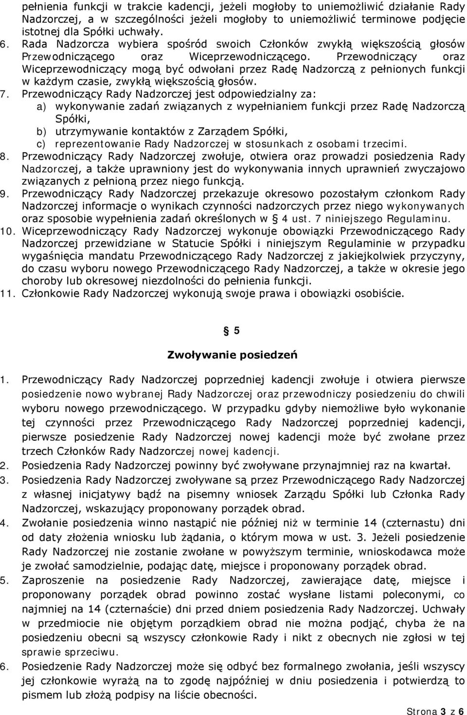 Przewodniczący oraz Wiceprzewodniczący mogą być odwołani przez Radę Nadzorczą z pełnionych funkcji w każdym czasie, zwykłą większością głosów. 7.