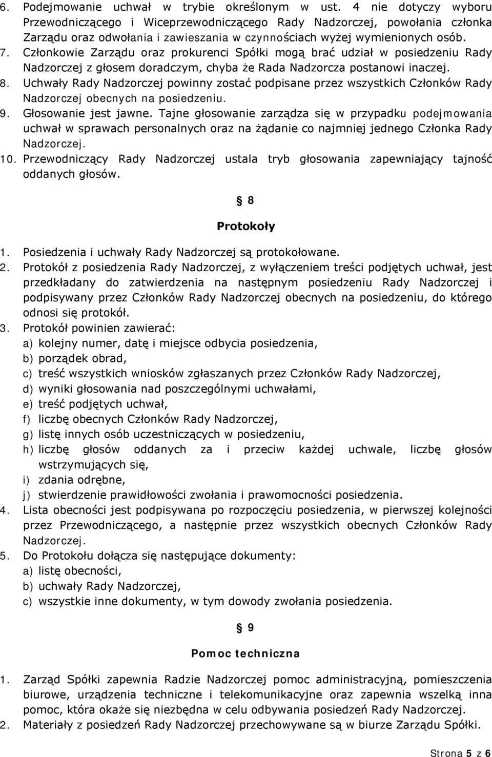 Członkowie Zarządu oraz prokurenci Spółki mogą brać udział w posiedzeniu Rady Nadzorczej z głosem doradczym, chyba że Rada Nadzorcza postanowi inaczej. 8.