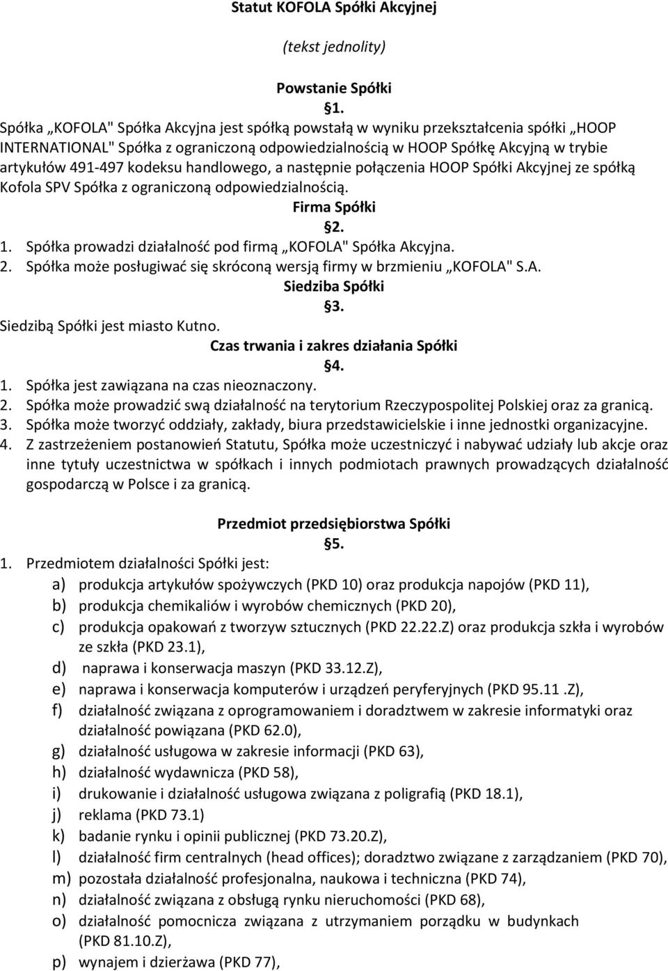 handlowego, a następnie połączenia HOOP Spółki Akcyjnej ze spółką Kofola SPV Spółka z ograniczoną odpowiedzialnością. Firma Spółki 2. 1. Spółka prowadzi działalność pod firmą KOFOLA" Spółka Akcyjna.