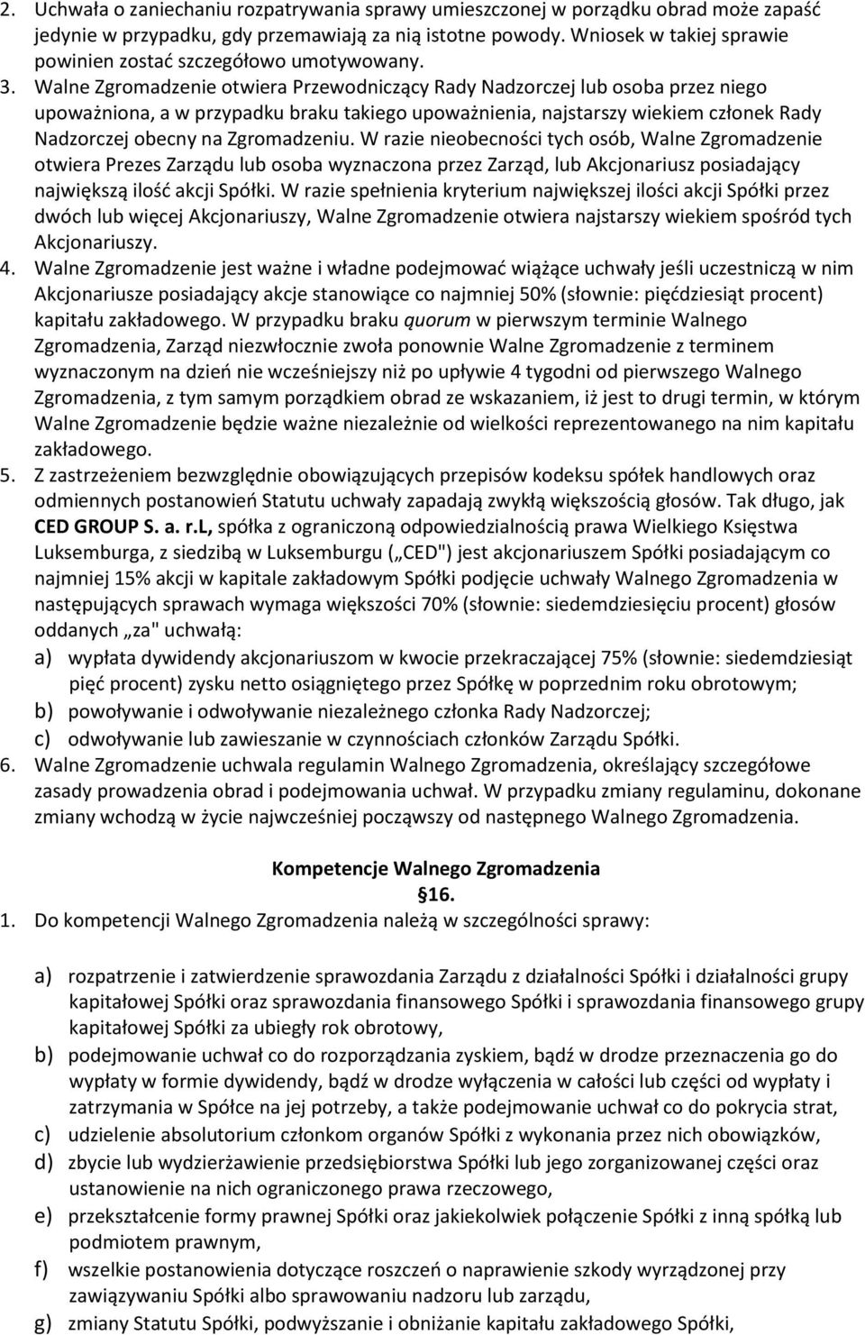 Walne Zgromadzenie otwiera Przewodniczący Rady Nadzorczej lub osoba przez niego upoważniona, a w przypadku braku takiego upoważnienia, najstarszy wiekiem członek Rady Nadzorczej obecny na