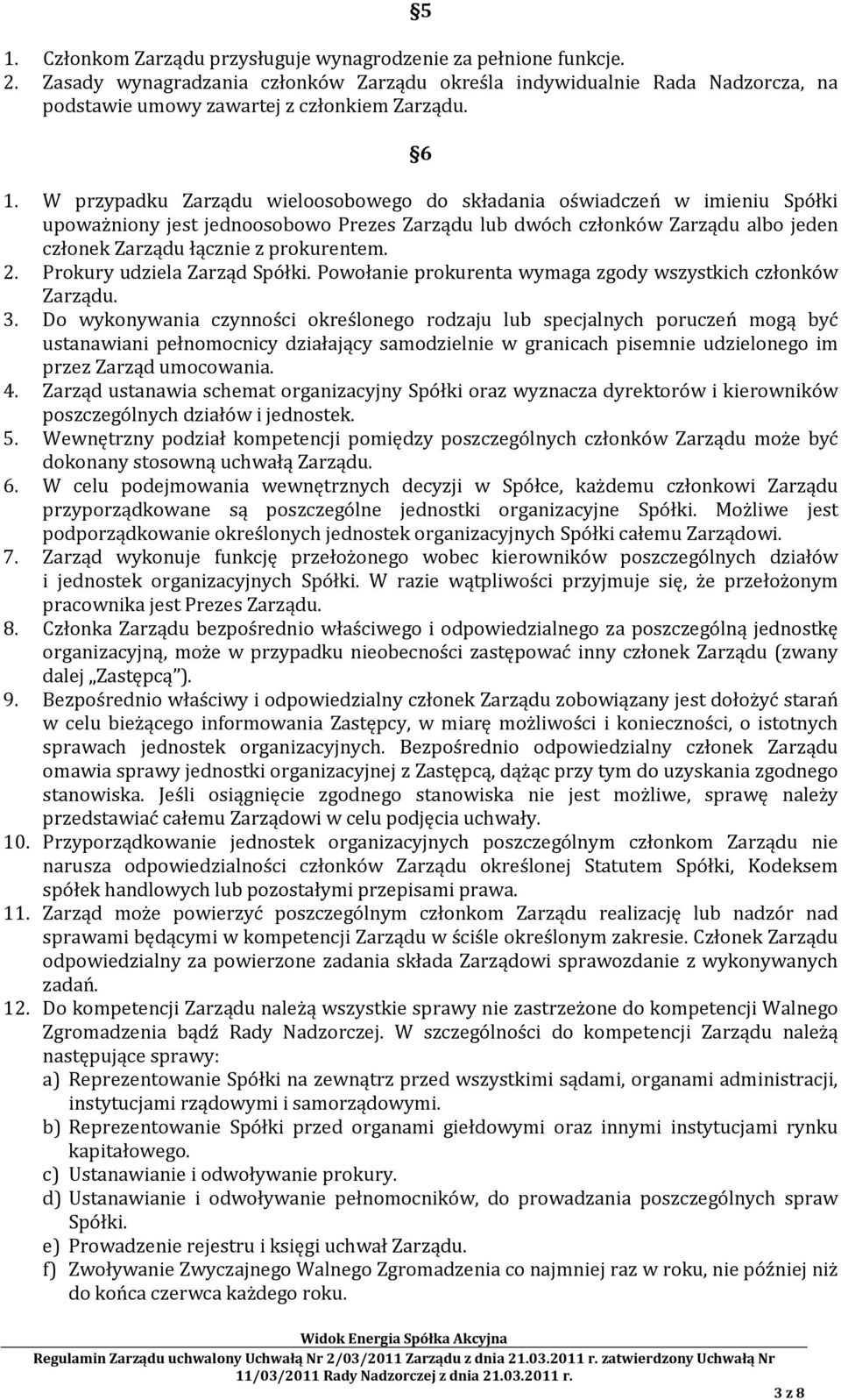 prokurentem. 2. Prokury udziela Zarząd Spółki. Powołanie prokurenta wymaga zgody wszystkich członków Zarządu. 3.